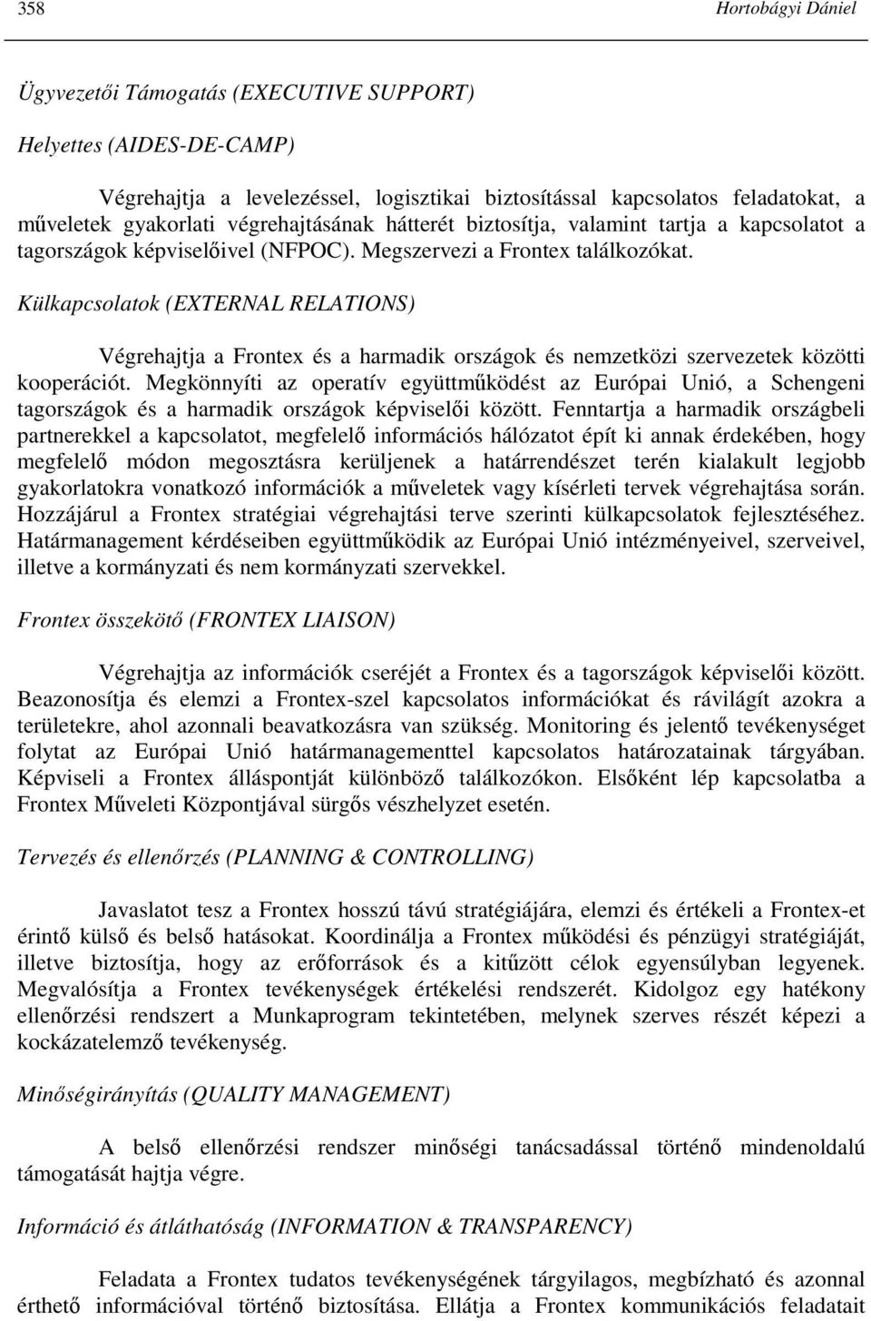 Külkapcsolatok (EXTERNAL RELATIONS) Végrehajtja a Frontex és a harmadik országok és nemzetközi szervezetek közötti kooperációt.