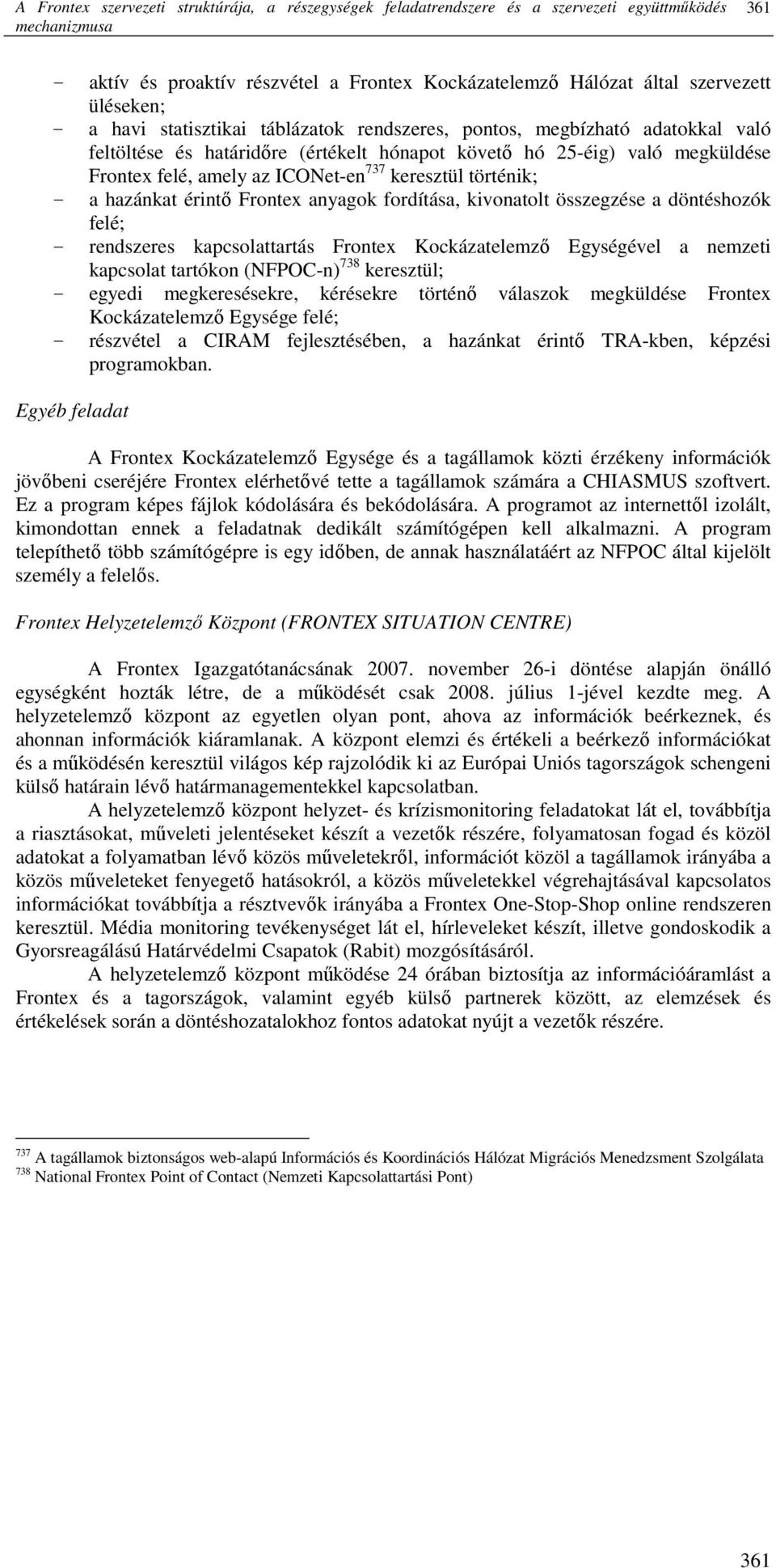 737 keresztül történik; a hazánkat érintı Frontex anyagok fordítása, kivonatolt összegzése a döntéshozók felé; rendszeres kapcsolattartás Frontex Kockázatelemzı Egységével a nemzeti kapcsolat