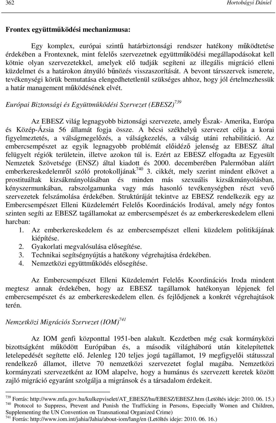 A bevont társszervek ismerete, tevékenységi körük bemutatása elengedhetetlenül szükséges ahhoz, hogy jól értelmezhessük a határ management mőködésének elvét.