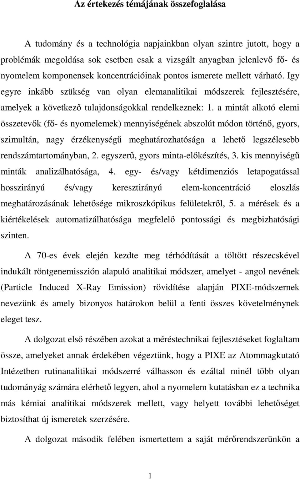 a mintát alkotó elemi összetev k (f - és nyomelemek) mennyiségének abszolút módon történ, gyors, szimultán, nagy érzékenység meghatározhatósága a lehet legszélesebb rendszámtartományban, 2.