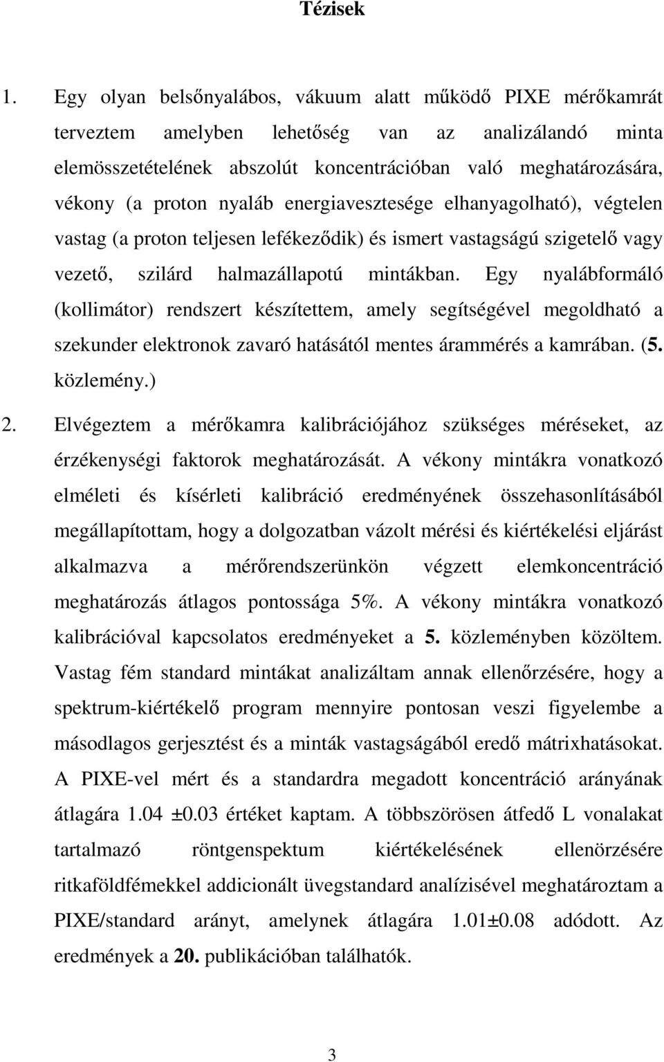 nyaláb energiavesztesége elhanyagolható), végtelen vastag (a proton teljesen lefékez dik) és ismert vastagságú szigetel vagy vezet, szilárd halmazállapotú mintákban.