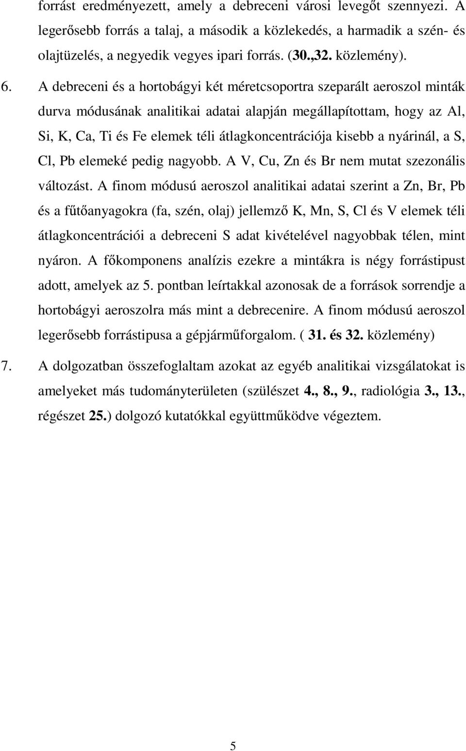 A debreceni és a hortobágyi két méretcsoportra szeparált aeroszol minták durva módusának analitikai adatai alapján megállapítottam, hogy az Al, Si, K, Ca, Ti és Fe elemek téli átlagkoncentrációja