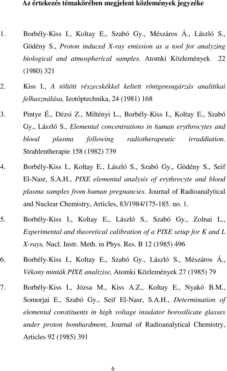 , A töltött részecskékkel keltett röntgensugárzás analitikai felhasználása, Izotóptechnika, 24 (1981) 168 3. Pintye É., Dézsi Z., Miltényi L., Borbély-Kiss I., Koltay E., Szabó Gy., László S.