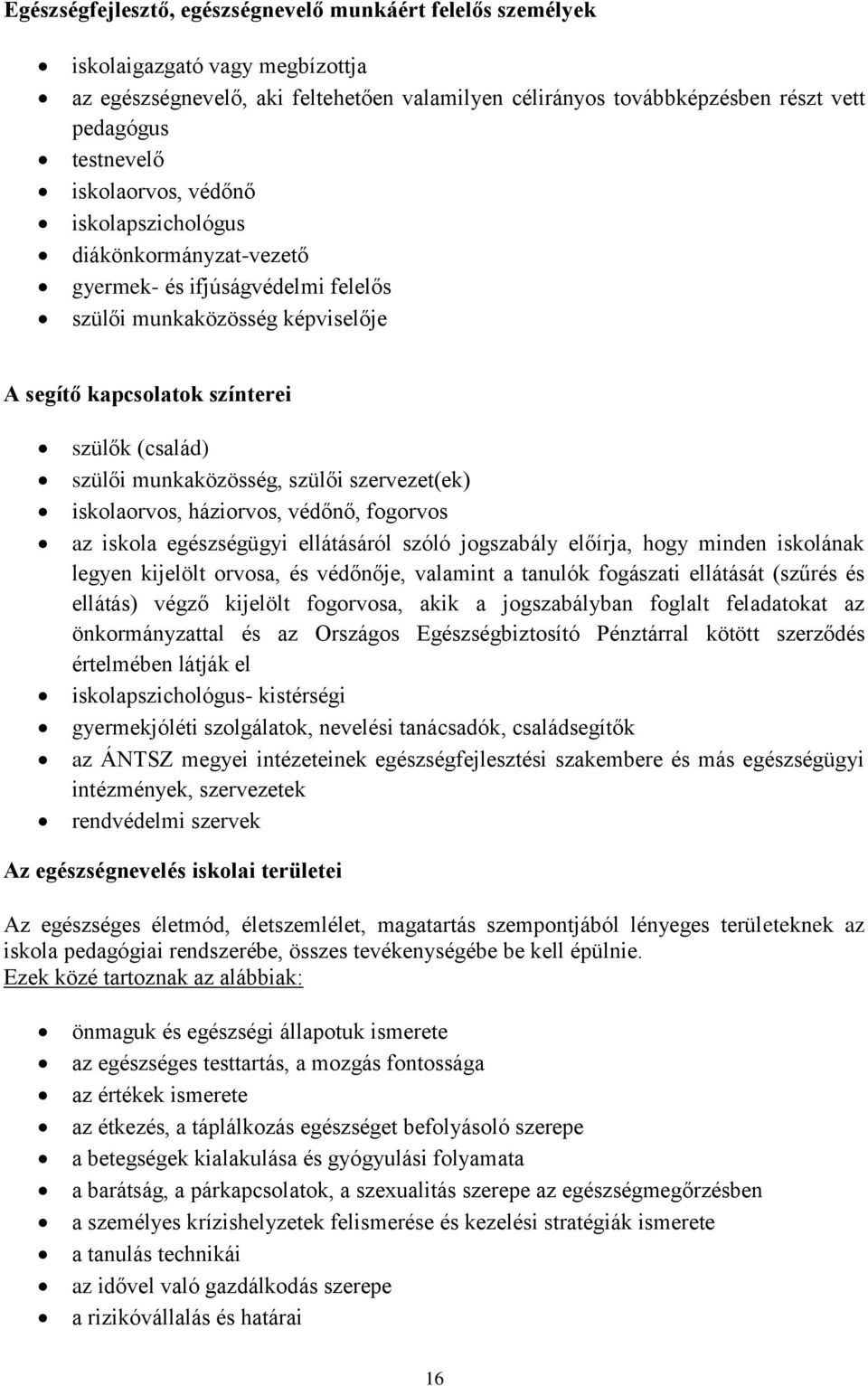 szülői szervezet(ek) iskolaorvos, háziorvos, védőnő, fogorvos az iskola egészségügyi ellátásáról szóló jogszabály előírja, hogy minden iskolának legyen kijelölt orvosa, és védőnője, valamint a