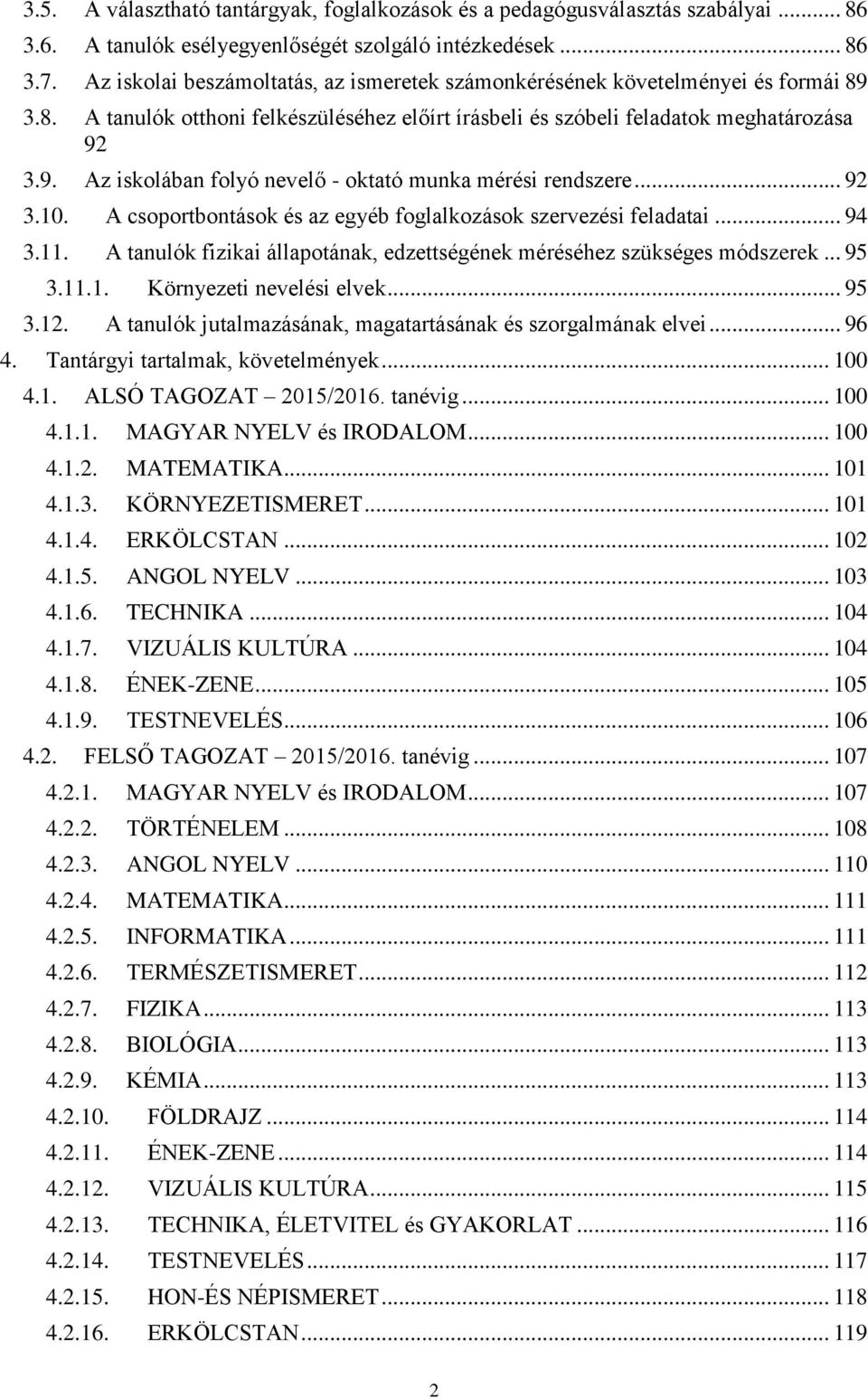 .. 92 3.10. A csoportbontások és az egyéb foglalkozások szervezési feladatai... 94 3.11. A tanulók fizikai állapotának, edzettségének méréséhez szükséges módszerek... 95 3.11.1. Környezeti nevelési elvek.