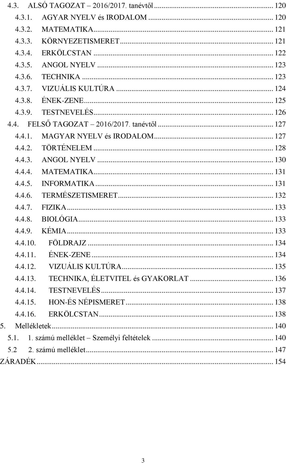 4.3. ANGOL NYELV... 130 4.4.4. MATEMATIKA... 131 4.4.5. INFORMATIKA... 131 4.4.6. TERMÉSZETISMERET... 132 4.4.7. FIZIKA... 133 4.4.8. BIOLÓGIA... 133 4.4.9. KÉMIA... 133 4.4.10. FÖLDRAJZ... 134 4.4.11.