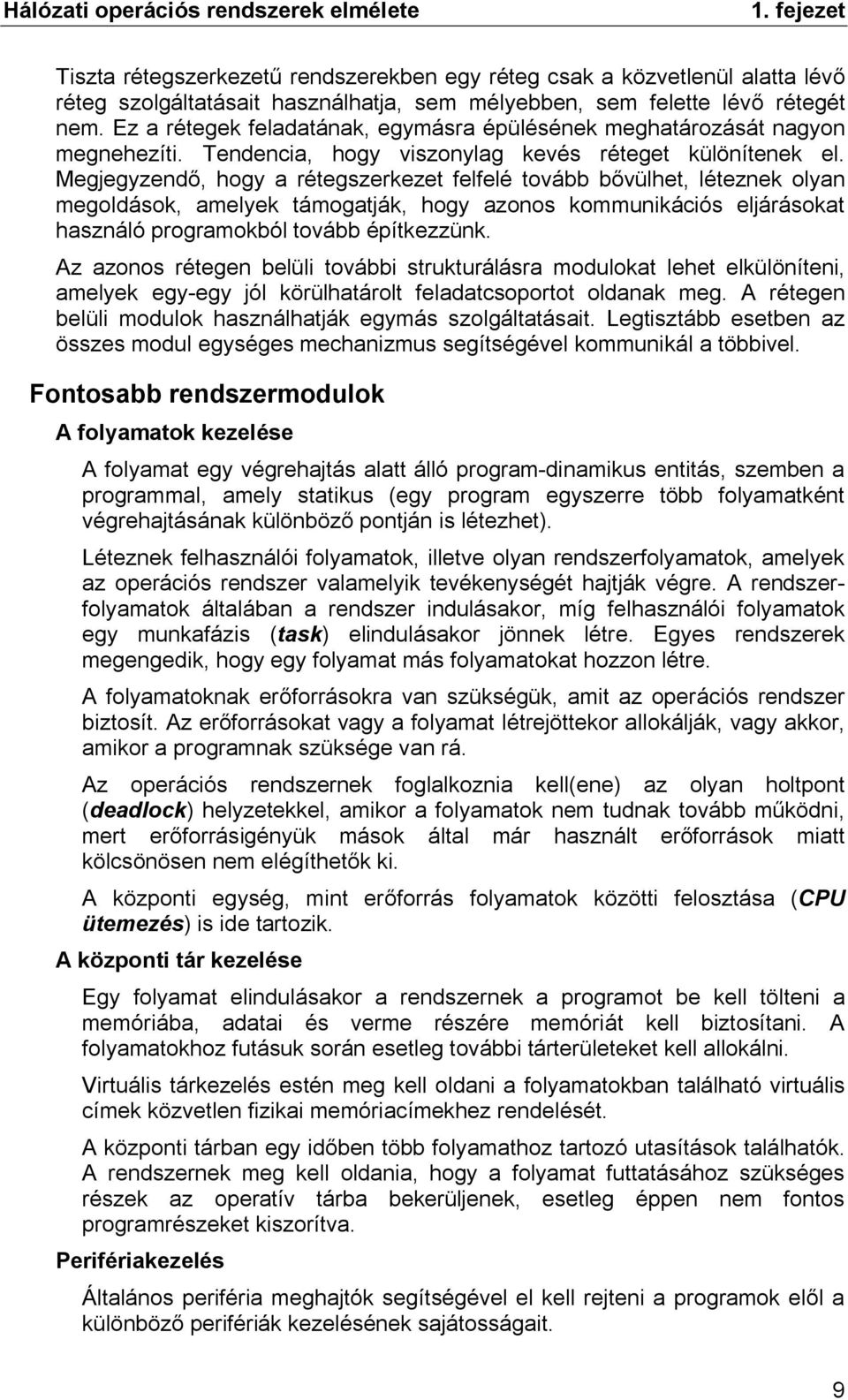 Megjegyzendő, hogy a rétegszerkezet felfelé tovább bővülhet, léteznek olyan megoldások, amelyek támogatják, hogy azonos kommunikációs eljárásokat használó programokból tovább építkezzünk.