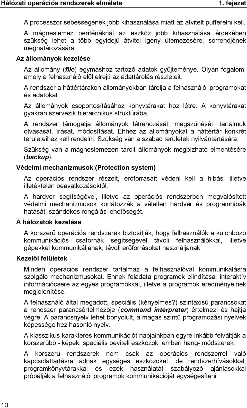 Az állományok kezelése Az állomány (file) egymáshoz tartozó adatok gyűjteménye. Olyan fogalom, amely a felhasználó elől elrejti az adattárolás részleteit.