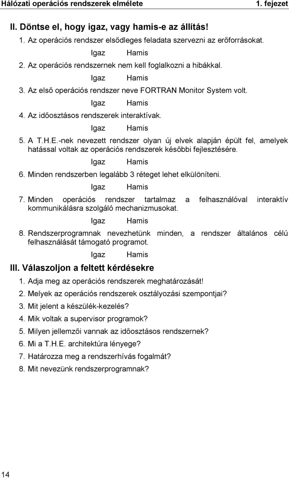 A T.H.E.-nek nevezett rendszer olyan új elvek alapján épült fel, amelyek hatással voltak az operációs rendszerek későbbi fejlesztésére. Igaz Hamis 6.