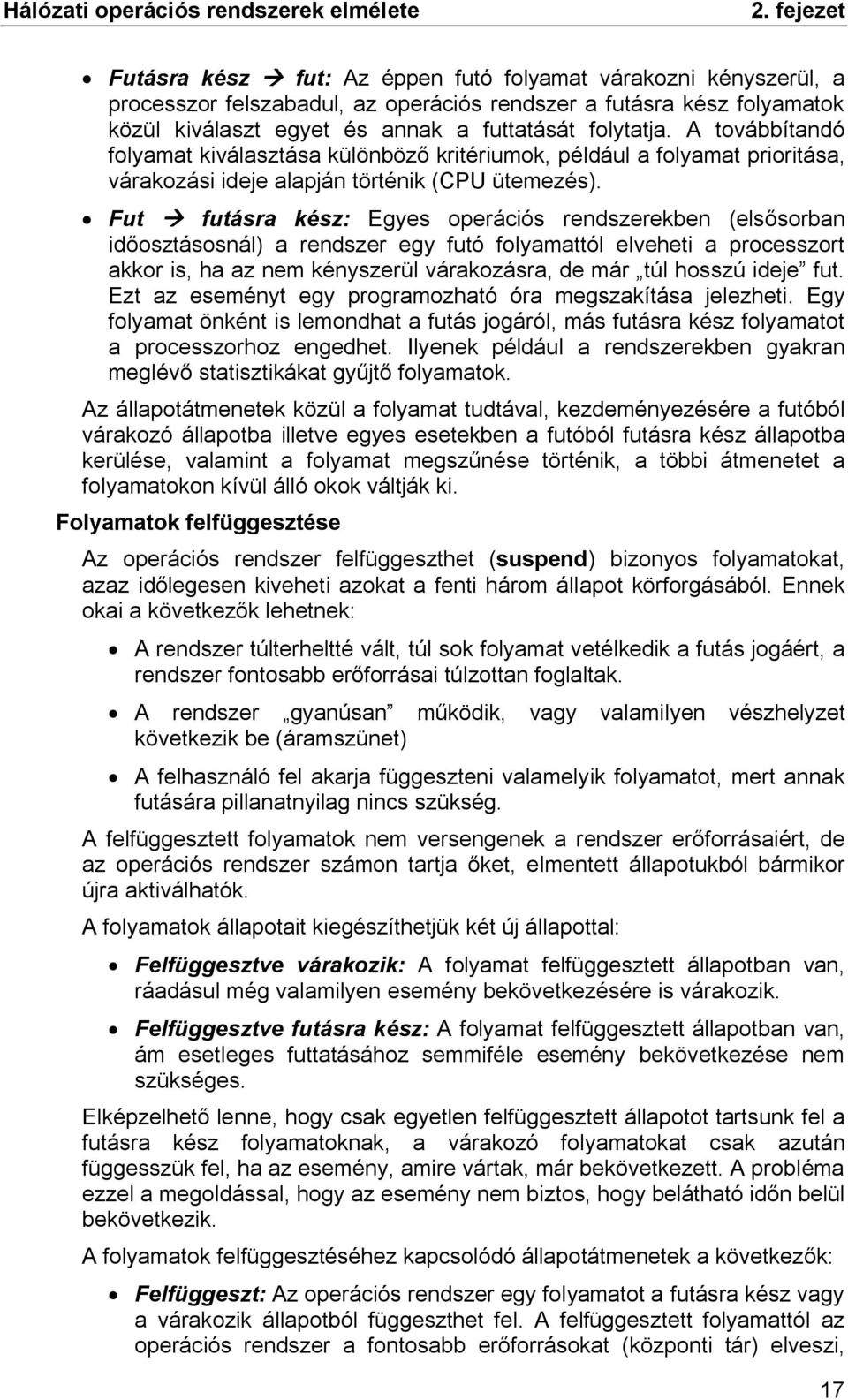 Fut à futásra kész: Egyes operációs rendszerekben (elsősorban időosztásosnál) a rendszer egy futó folyamattól elveheti a processzort akkor is, ha az nem kényszerül várakozásra, de már túl hosszú