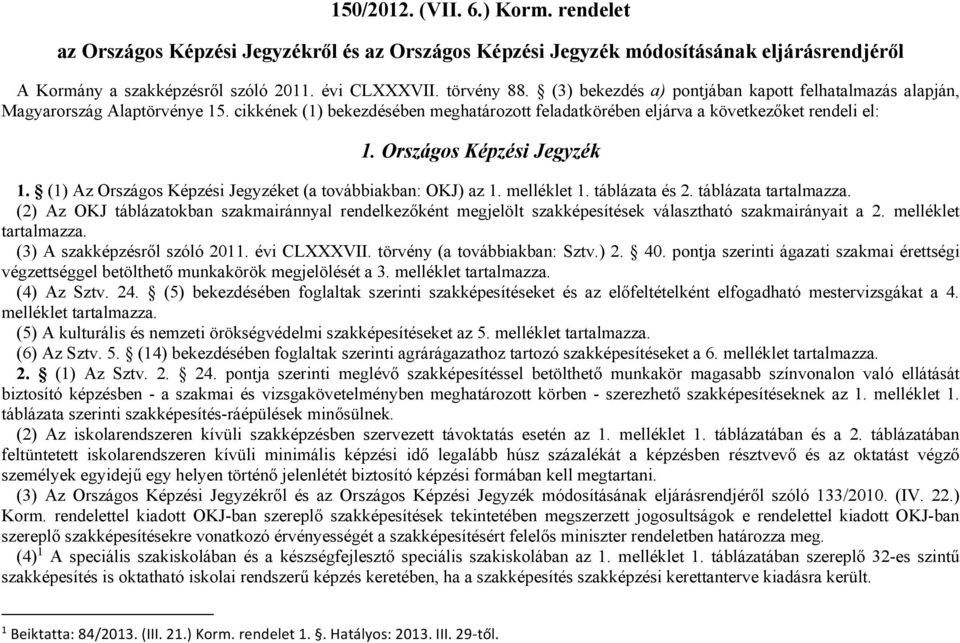 Országos Képzési Jegyzék 1. (1) Az Országos Képzési Jegyzéket (a továbbiakban: OKJ) az 1. melléklet 1. táblázata és 2. táblázata tartalmazza.