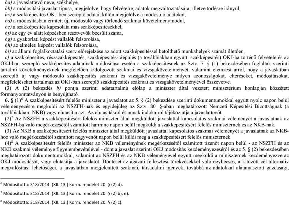 képzésben résztvevők becsült száma, bg) a gyakorlati képzést vállalók felsorolása, bh) az elméleti képzést vállalók felsorolása, bi) az állami foglalkoztatási szerv előrejelzése az adott