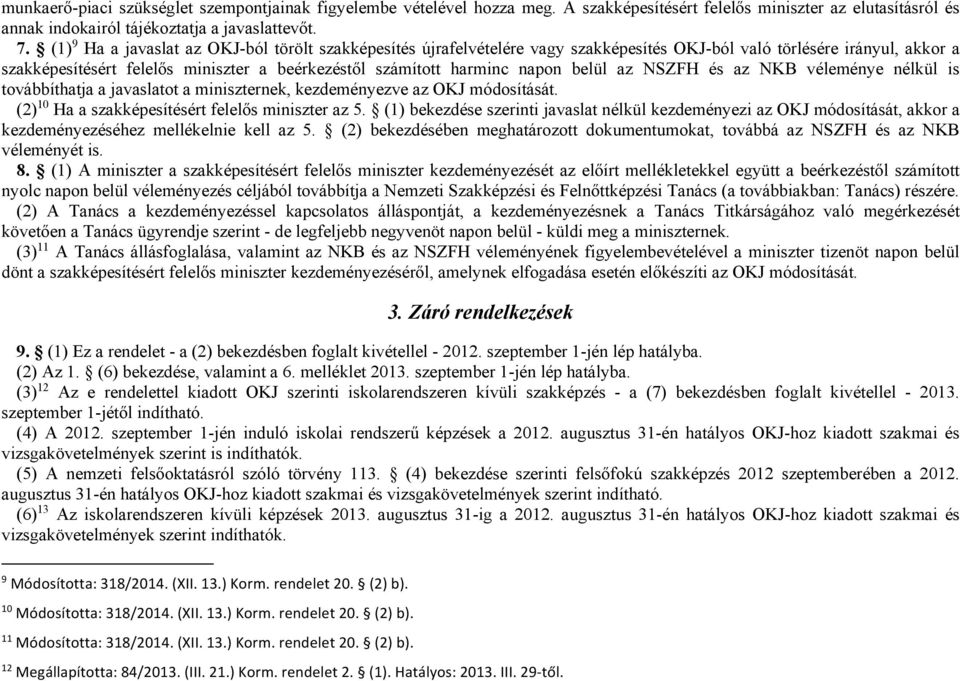 NSZFH és az NKB véleménye nélkül is továbbíthatja a javaslatot a nek, kezdeményezve az OKJ módosítását. (2) 10 Ha a szakképesítésért felelős az 5.