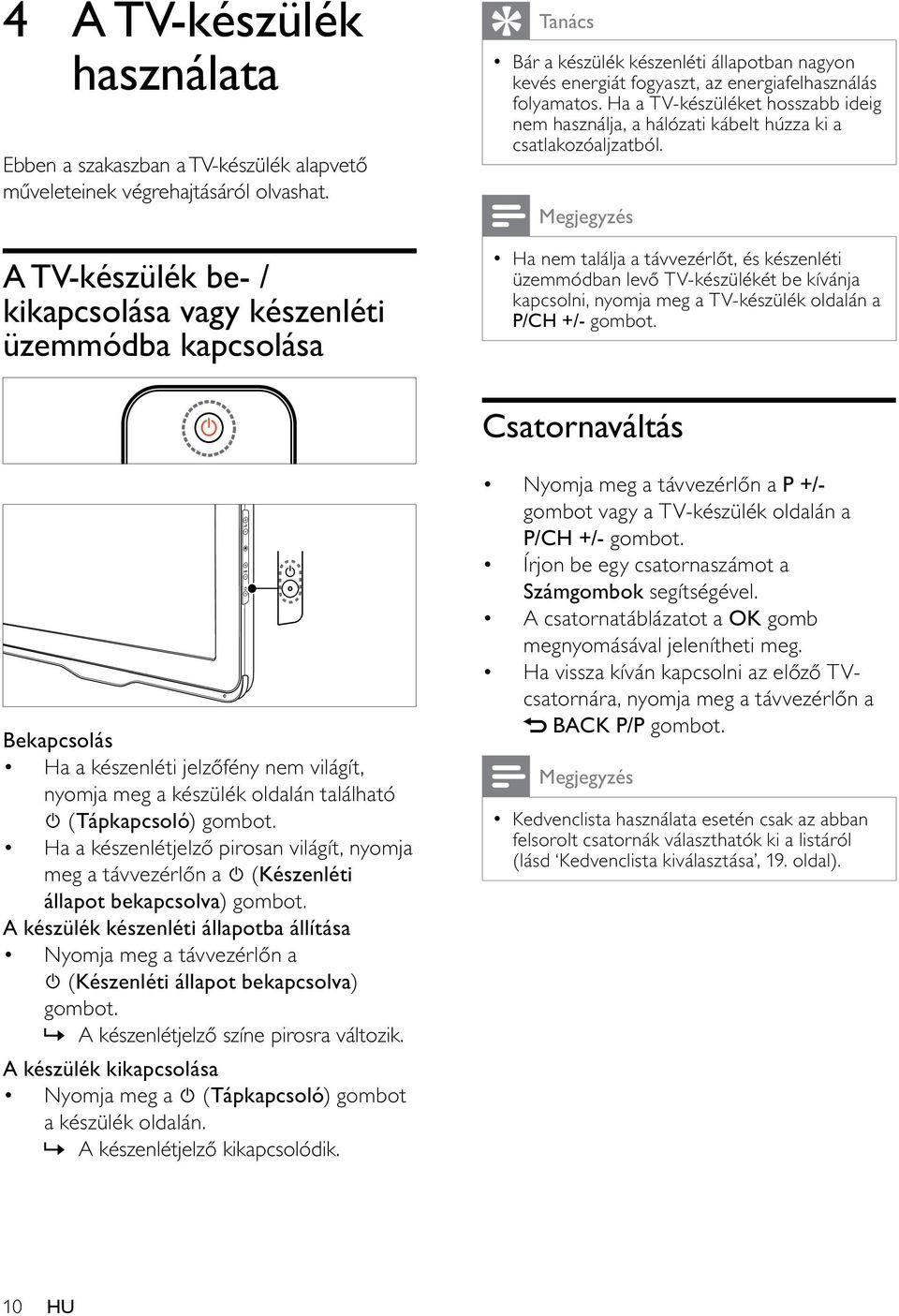 Ha a TV-készüléket hosszabb ideig nem használja, a hálózati kábelt húzza ki a csatlakozóaljzatból.