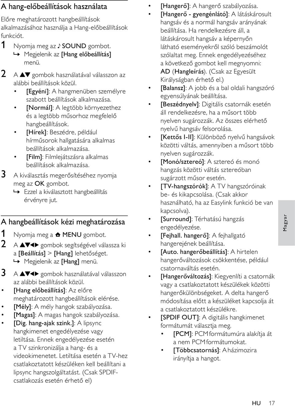 [Normál]: A legtöbb környezethez és a legtöbb műsorhoz megfelelő hangbeállítások. [Hírek]: Beszédre, például hírműsorok hallgatására alkalmas beállítások alkalmazása.