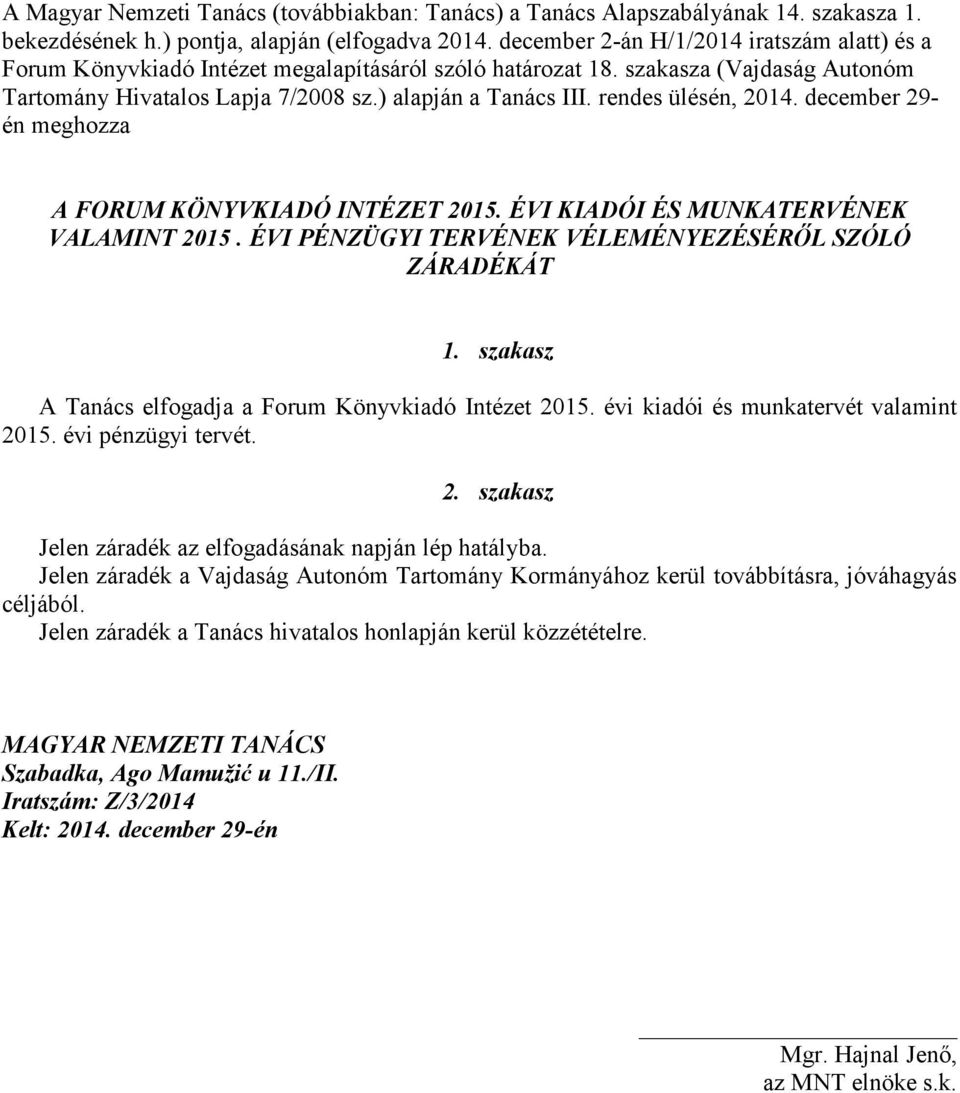 rendes ülésén, 2014. december 29- én meghozza A FORUM KÖNYVKIADÓ INTÉZET 2015. ÉVI KIADÓI ÉS MUNKATERVÉNEK VALAMINT 2015.