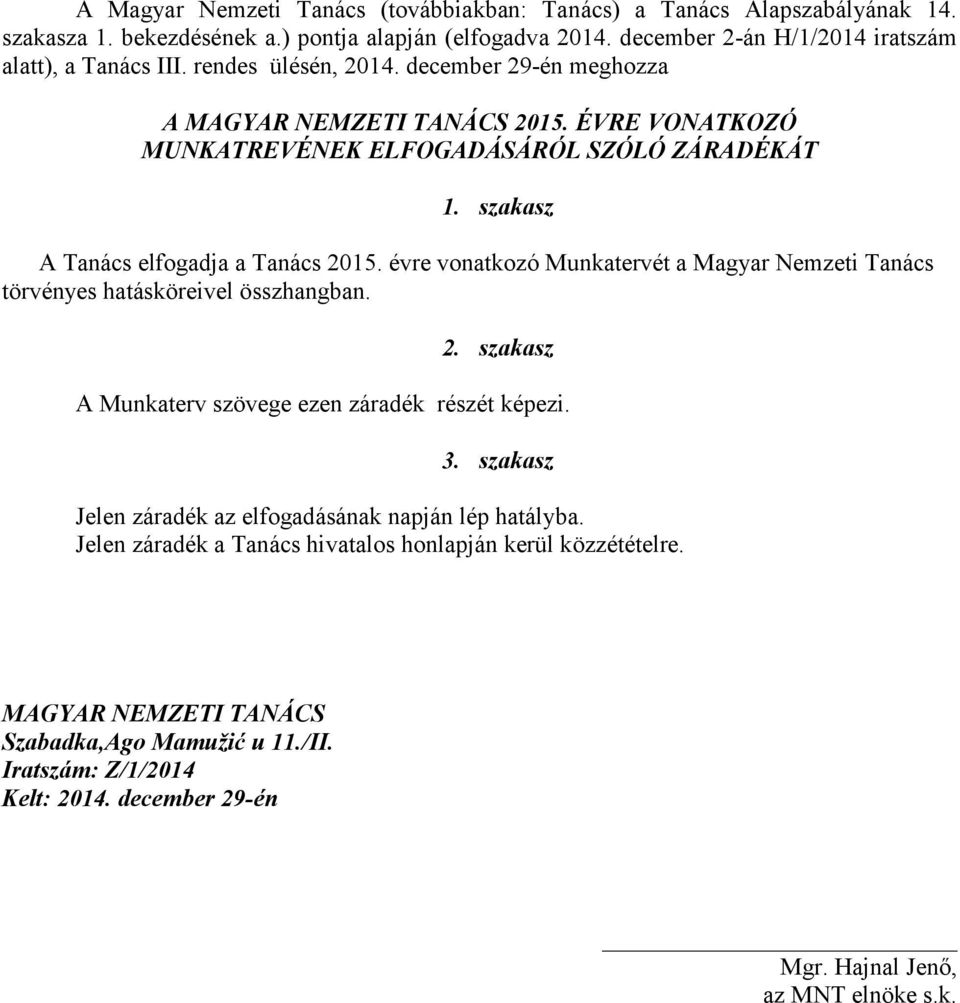 ÉVRE VONATKOZÓ MUNKATREVÉNEK ELFOGADÁSÁRÓL SZÓLÓ ZÁRADÉKÁT A Tanács elfogadja a Tanács 2015.