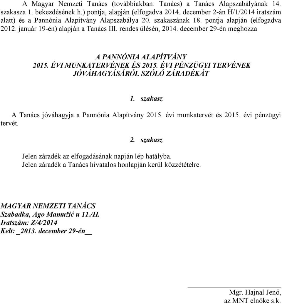 január 19-én) alapján a Tanács III. rendes ülésén, 2014. december 29-én meghozza A PANNÓNIA ALAPÍTVÁNY 2015. ÉVI MUNKATERVÉNEK ÉS 2015.