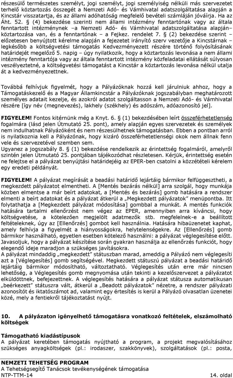 (4) bekezdése szerinti nem állami intézmény fenntartónak vagy az általa fenntartott intézménynek a Nemzeti Adó- és Vámhivatal adatszolgáltatása alapján köztartozása van, és a fenntartónak a Fejkez.