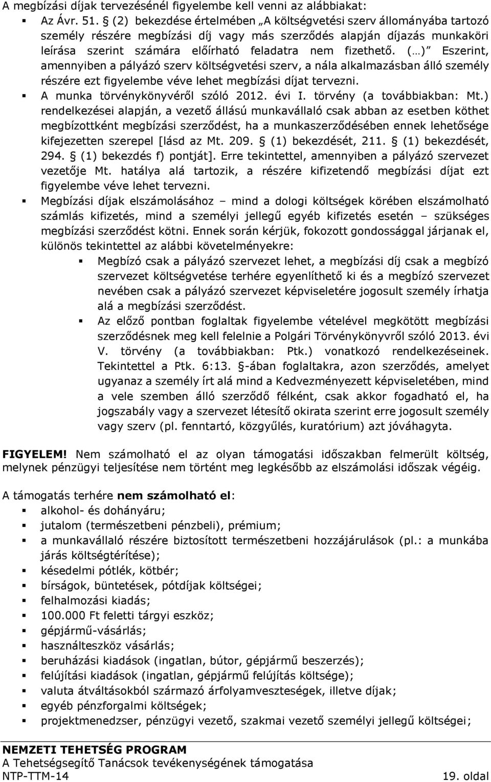 ( ) Eszerint, amennyiben a pályázó szerv költségvetési szerv, a nála alkalmazásban álló személy részére ezt figyelembe véve lehet megbízási díjat tervezni. A munka törvénykönyvéről szóló 2012. évi I.