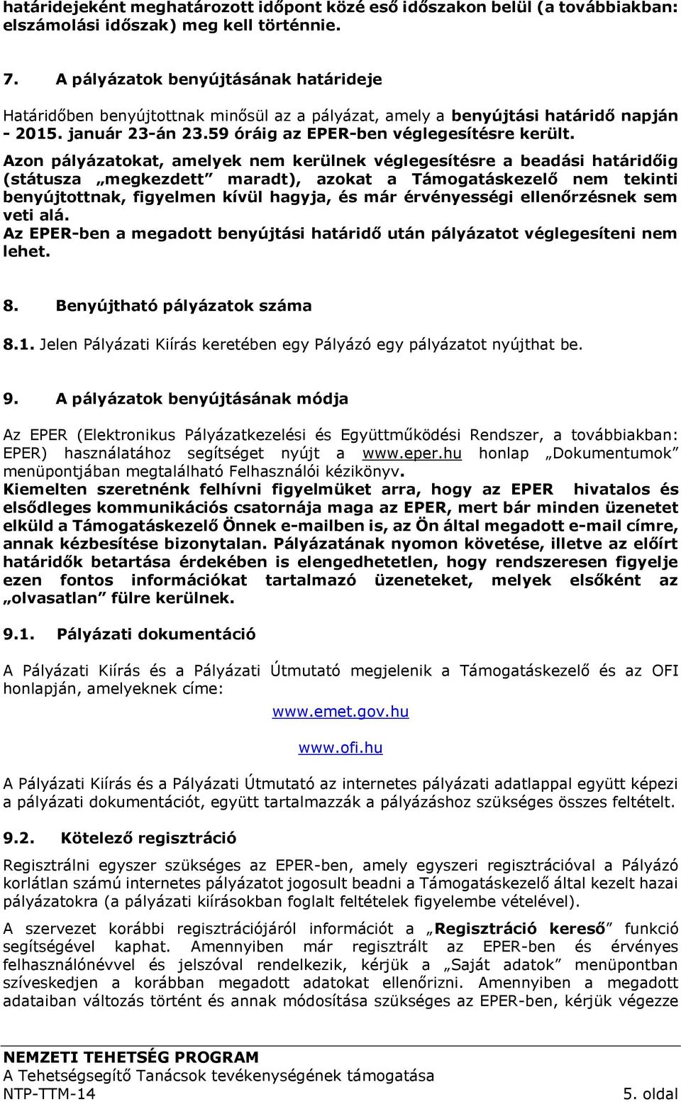 Azon pályázatokat, amelyek nem kerülnek véglegesítésre a beadási határidőig (státusza megkezdett maradt), azokat a Támogatáskezelő nem tekinti benyújtottnak, figyelmen kívül hagyja, és már