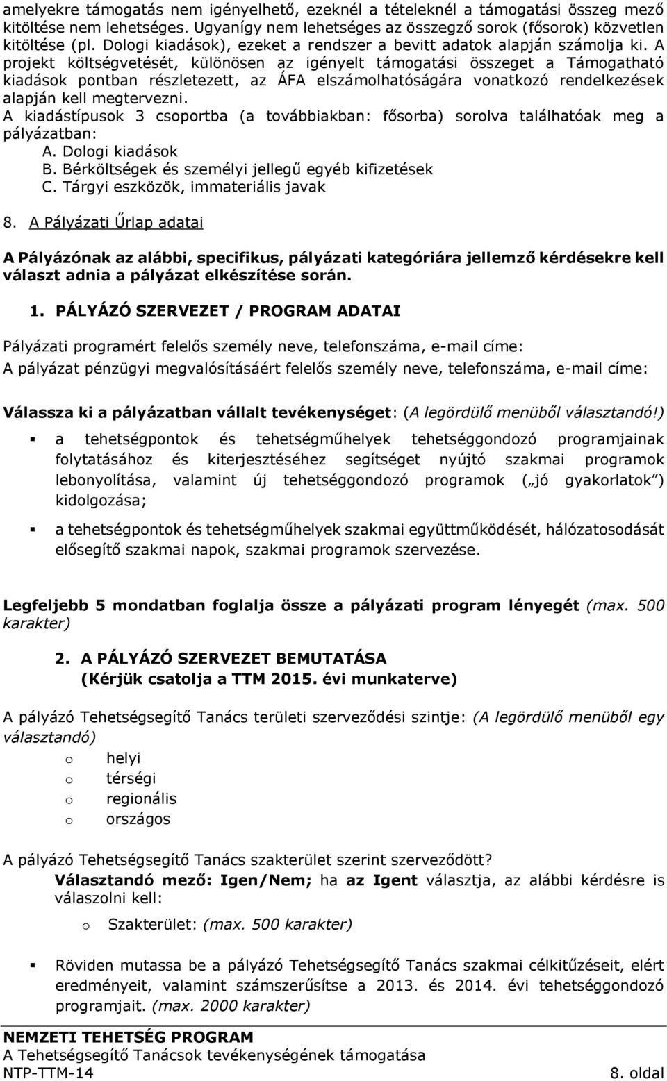 A projekt költségvetését, különösen az igényelt támogatási összeget a Támogatható kiadások pontban részletezett, az ÁFA elszámolhatóságára vonatkozó rendelkezések alapján kell megtervezni.