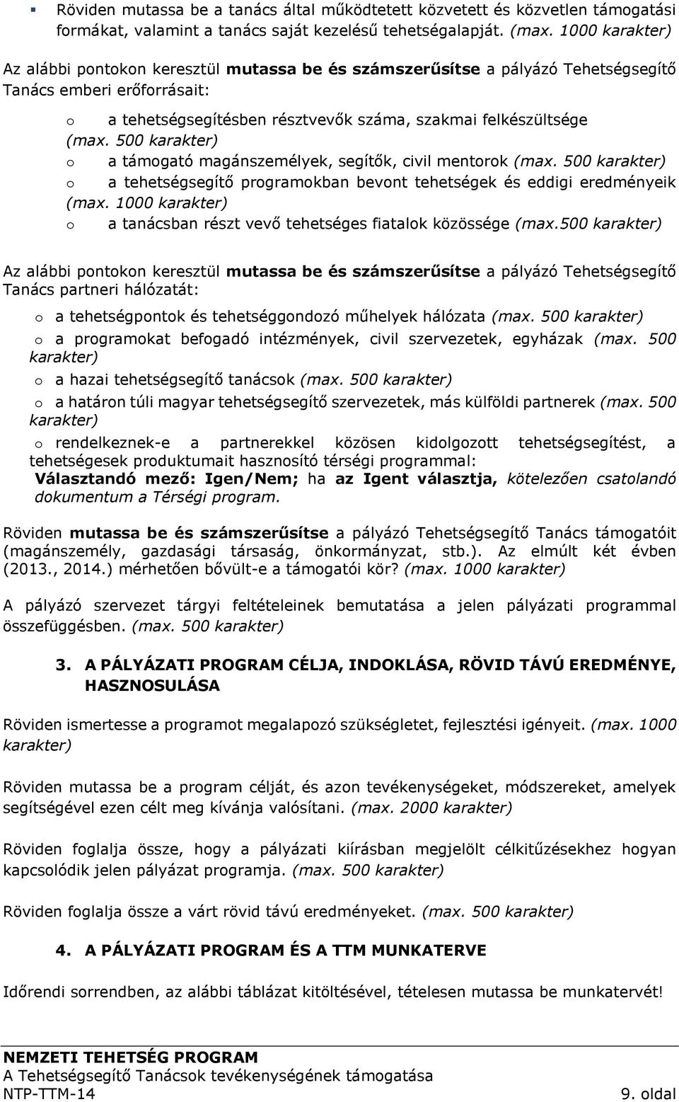 500 karakter) o a támogató magánszemélyek, segítők, civil mentorok (max. 500 karakter) o a tehetségsegítő programokban bevont tehetségek és eddigi eredményeik (max.