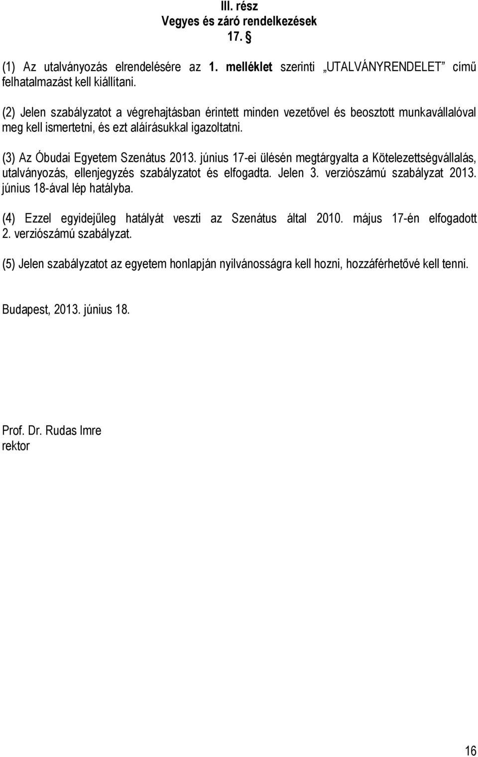 június 17-ei ülésén megtárgyalta a Kötelezettségvállalás, utalványozás, ellenjegyzés szabályzatot és elfogadta. Jelen 3. verziószámú szabályzat 2013. június 18-ával lép hatályba.