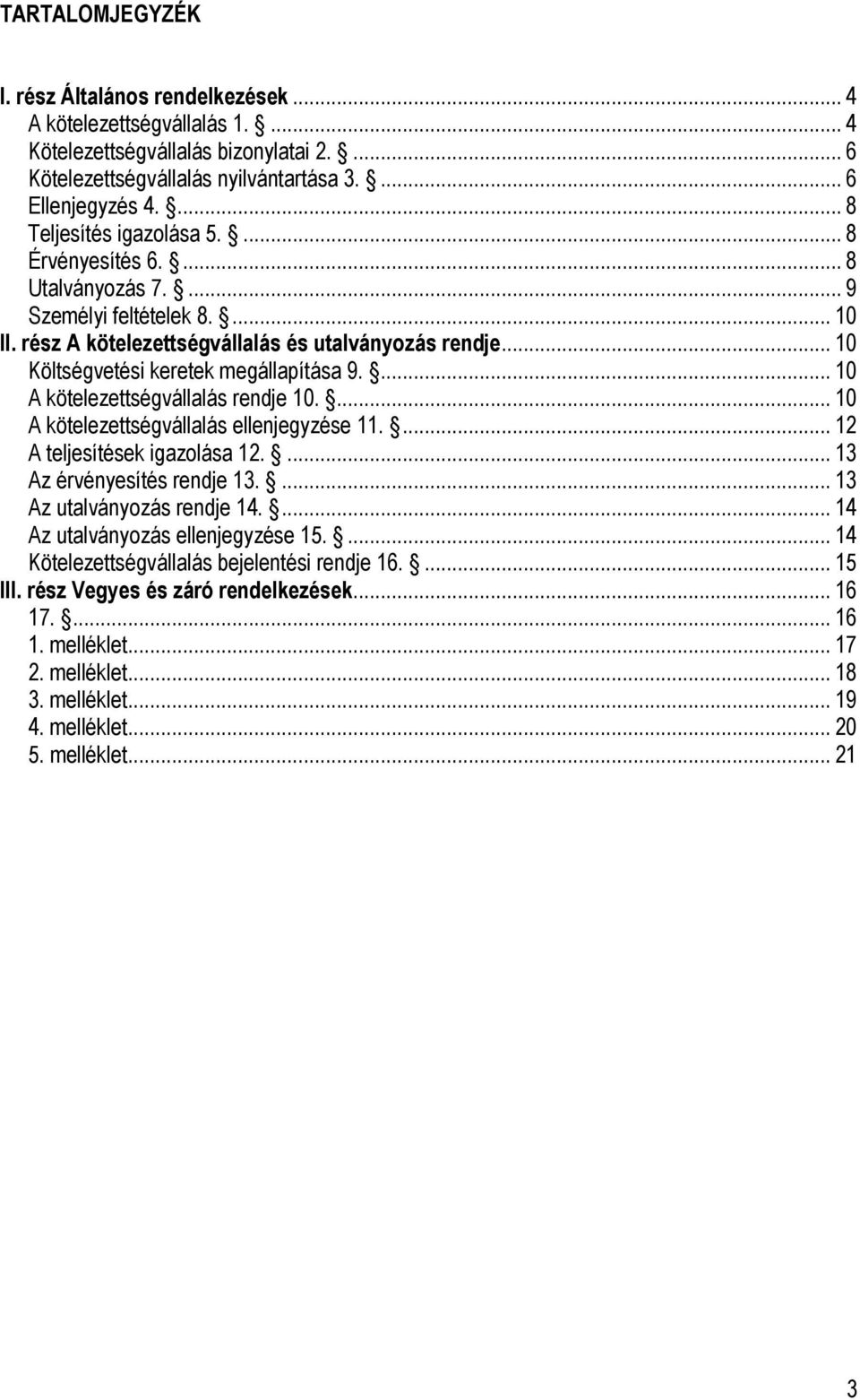 .. 10 Költségvetési keretek megállapítása 9.... 10 A kötelezettségvállalás rendje 10.... 10 A kötelezettségvállalás ellenjegyzése 11.... 12 A teljesítések igazolása 12.... 13 Az érvényesítés rendje 13.