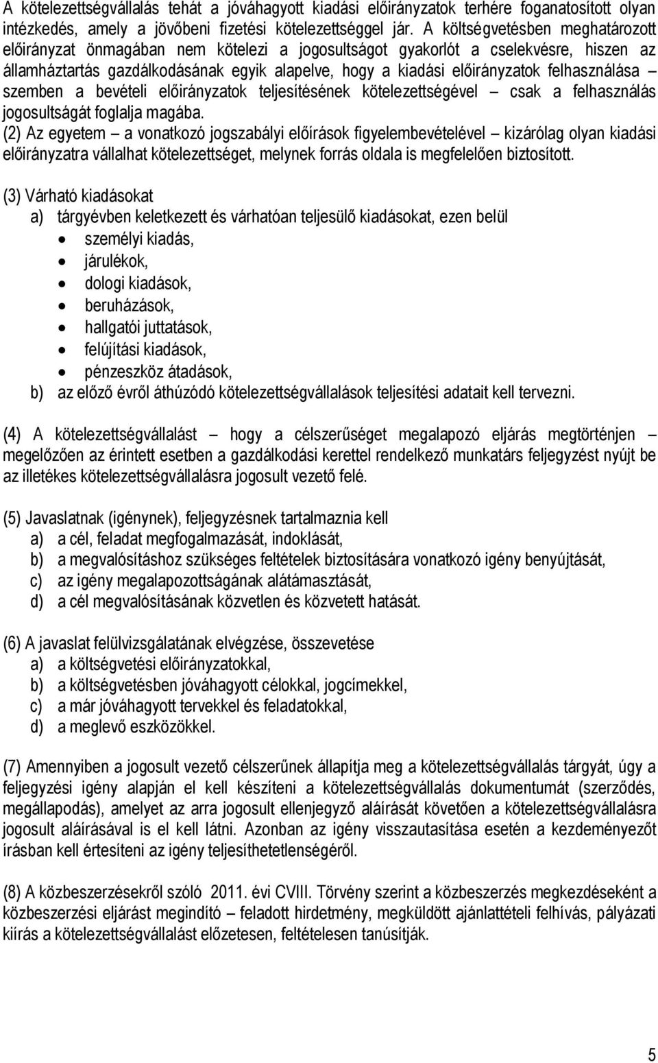 felhasználása szemben a bevételi előirányzatok teljesítésének kötelezettségével csak a felhasználás jogosultságát foglalja magába.