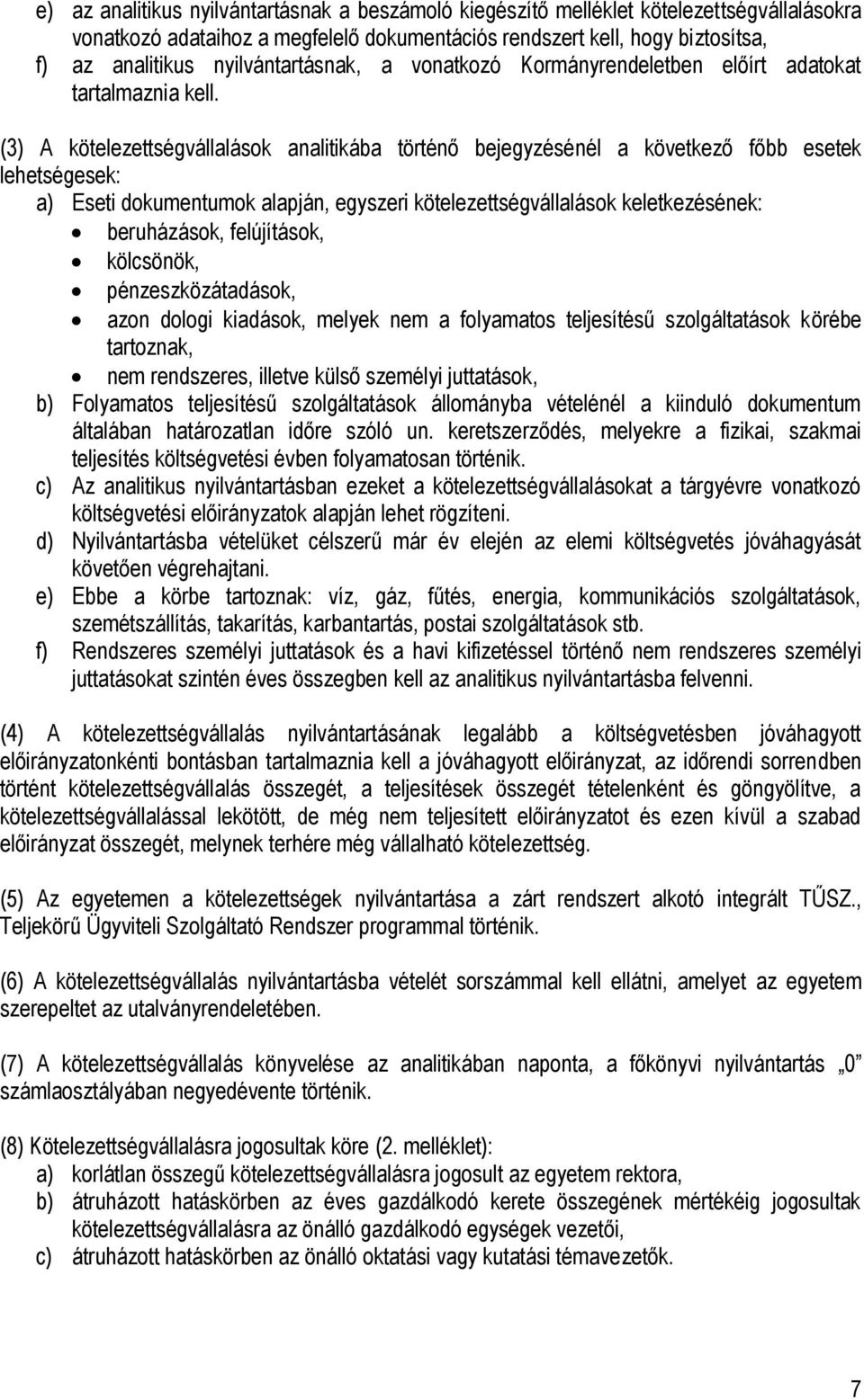 (3) A kötelezettségvállalások analitikába történő bejegyzésénél a következő főbb esetek lehetségesek: a) Eseti dokumentumok alapján, egyszeri kötelezettségvállalások keletkezésének: beruházások,