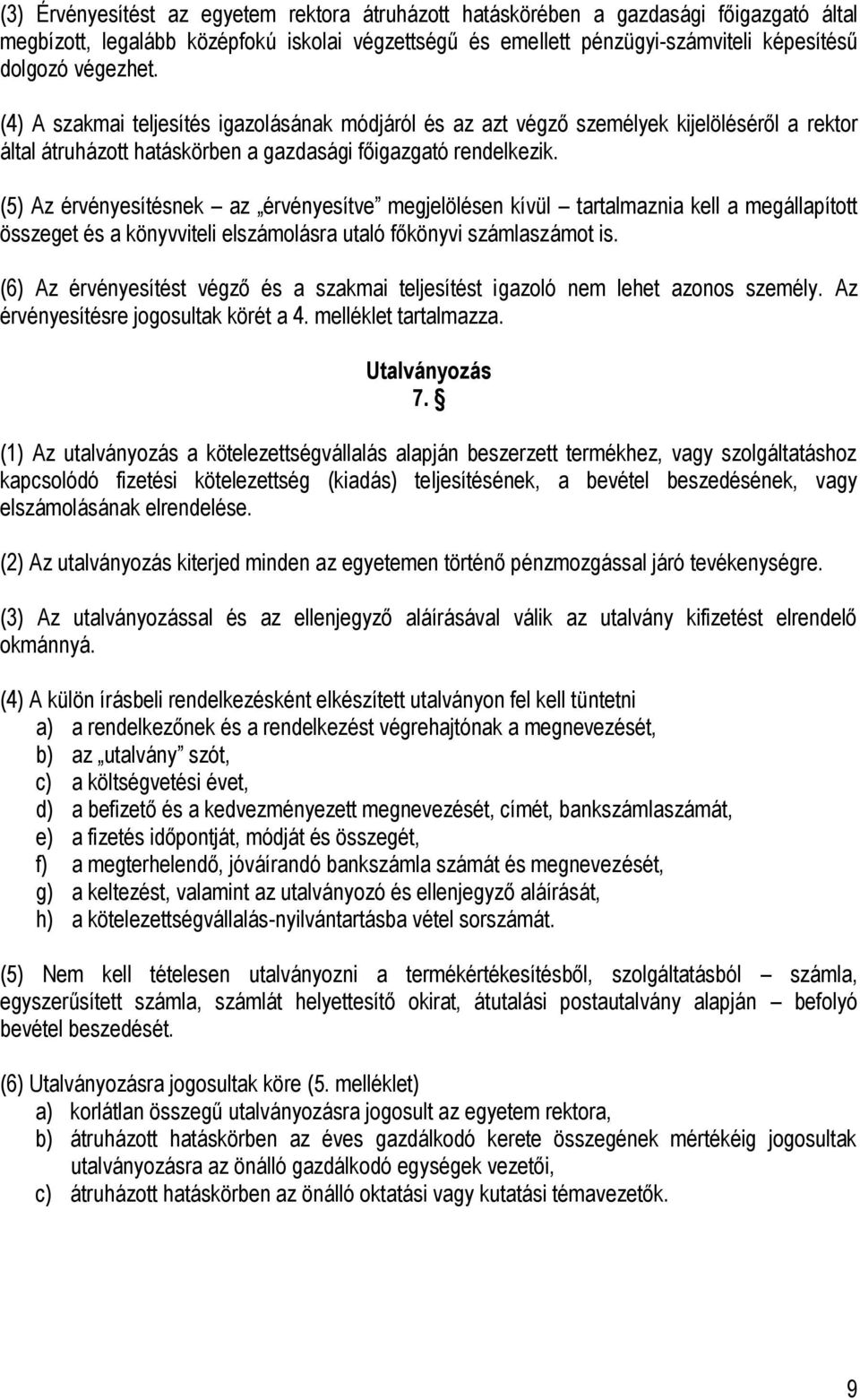 (5) Az érvényesítésnek az érvényesítve megjelölésen kívül tartalmaznia kell a megállapított összeget és a könyvviteli elszámolásra utaló főkönyvi számlaszámot is.