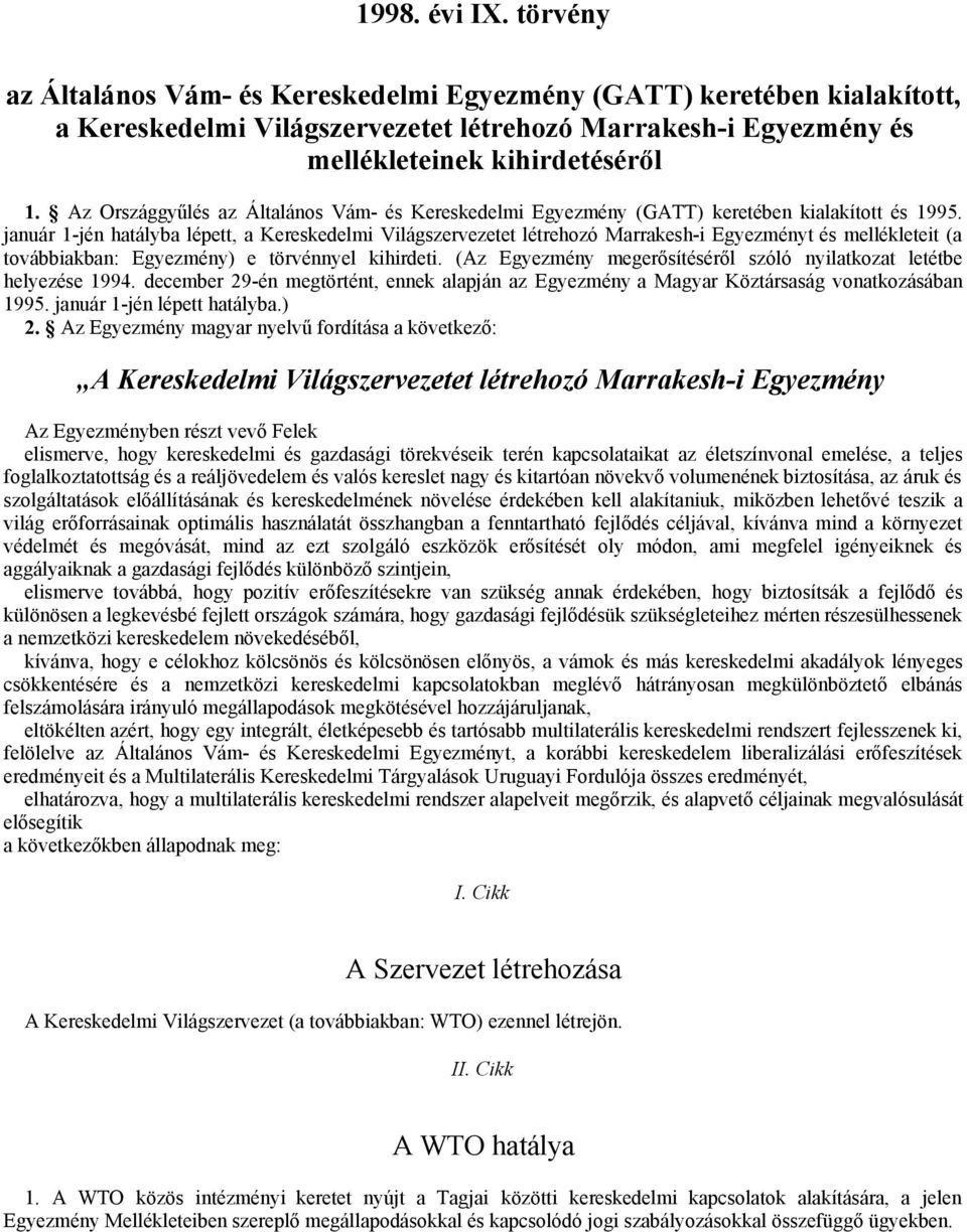 január 1-jén hatályba lépett, a Kereskedelmi Világszervezetet létrehozó Marrakesh-i Egyezményt és mellékleteit (a továbbiakban: Egyezmény) e törvénnyel kihirdeti.