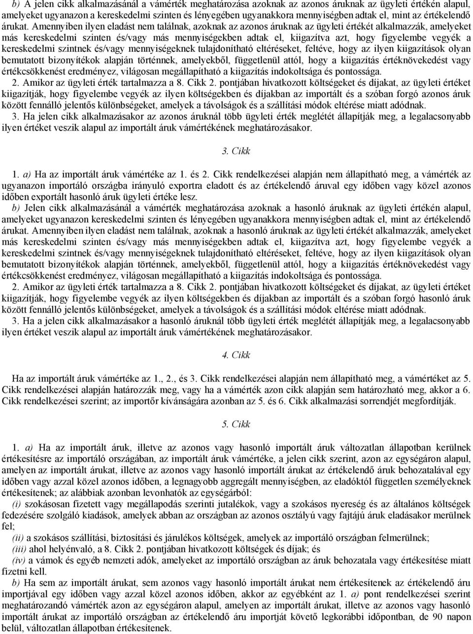 Amennyiben ilyen eladást nem találnak, azoknak az azonos áruknak az ügyleti értékét alkalmazzák, amelyeket más kereskedelmi szinten és/vagy más mennyiségekben adtak el, kiigazítva azt, hogy