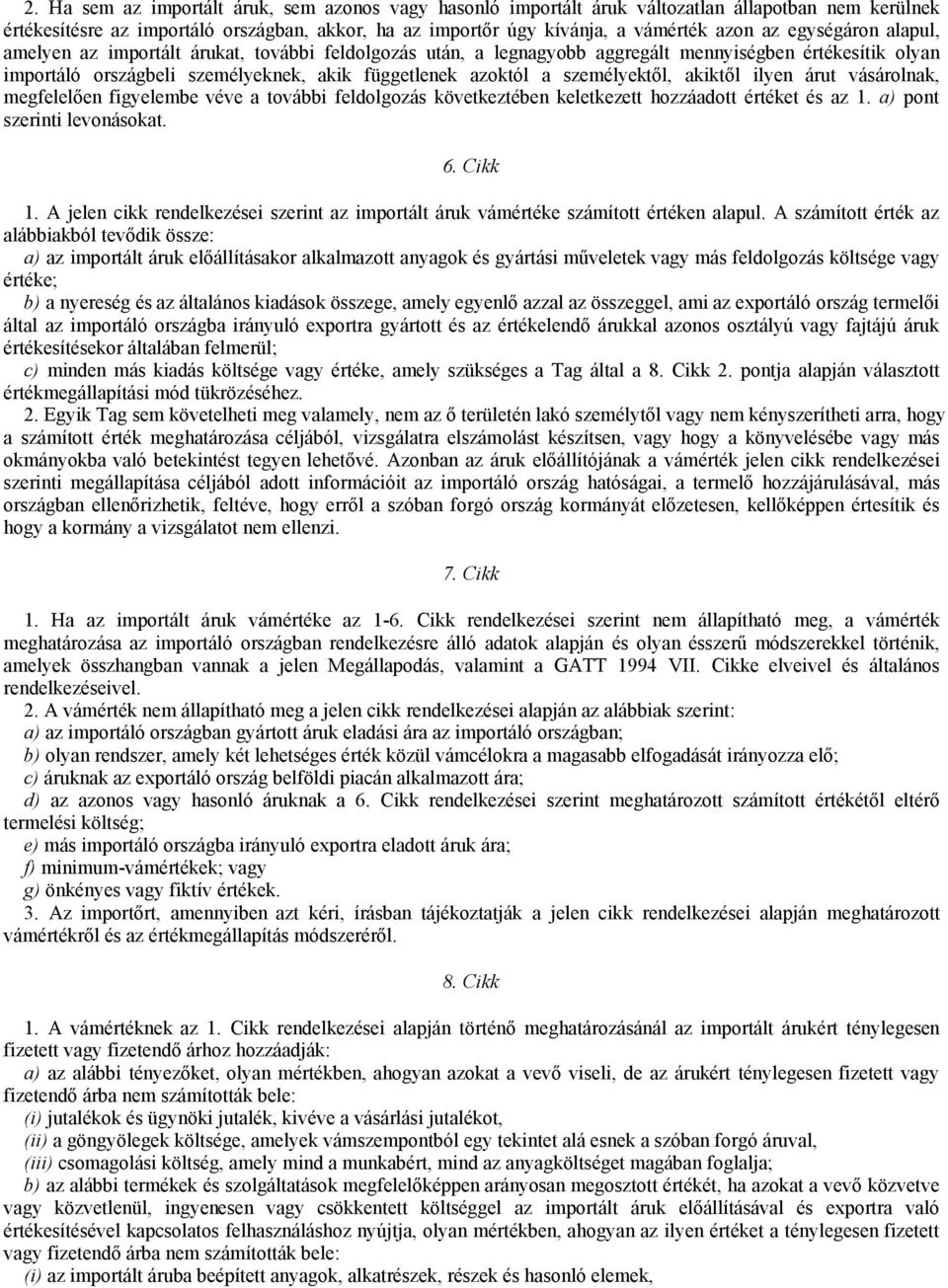 személyektől, akiktől ilyen árut vásárolnak, megfelelően figyelembe véve a további feldolgozás következtében keletkezett hozzáadott értéket és az 1. a) pont szerinti levonásokat. 6. Cikk 1.