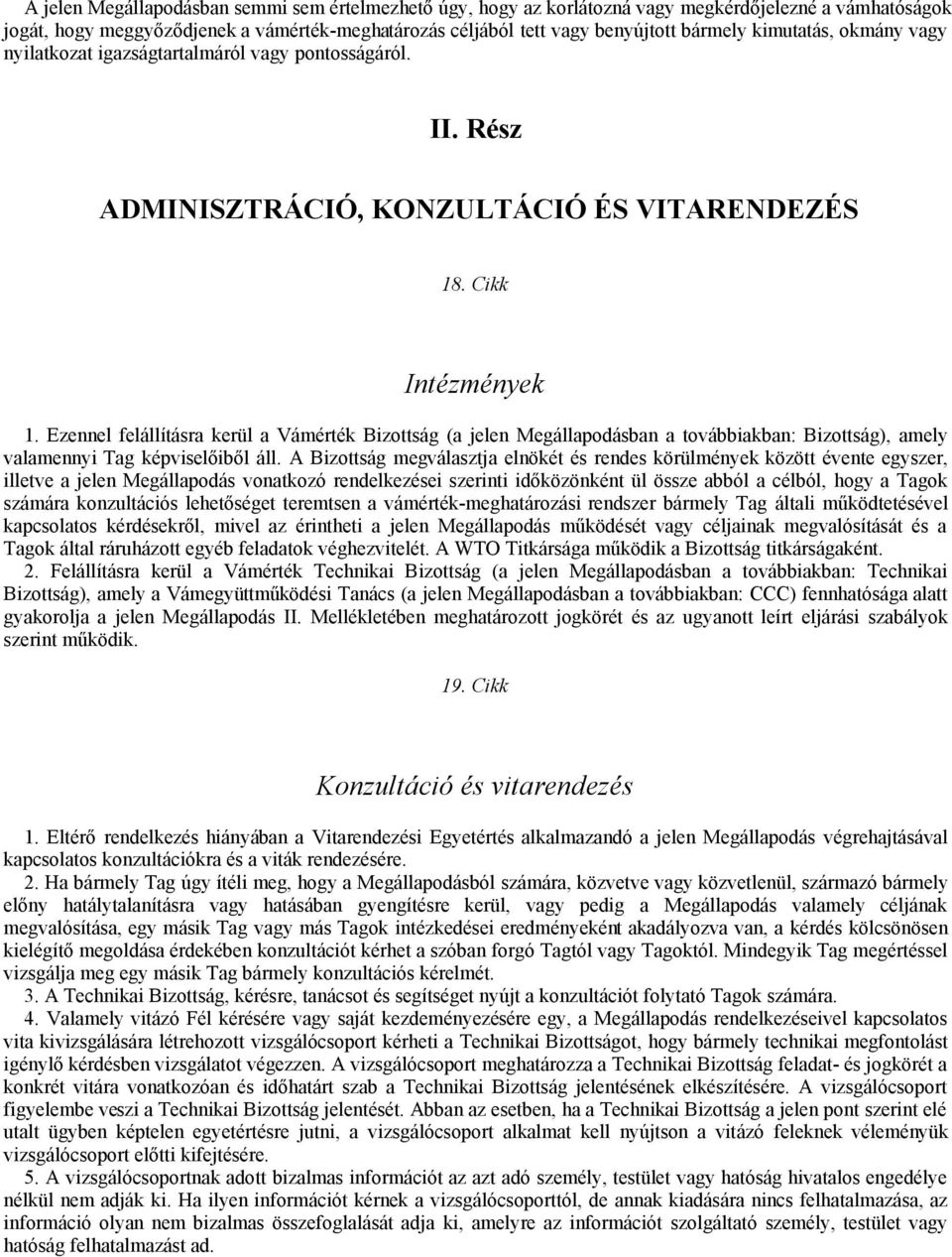 Ezennel felállításra kerül a Vámérték Bizottság (a jelen Megállapodásban a továbbiakban: Bizottság), amely valamennyi Tag képviselőiből áll.