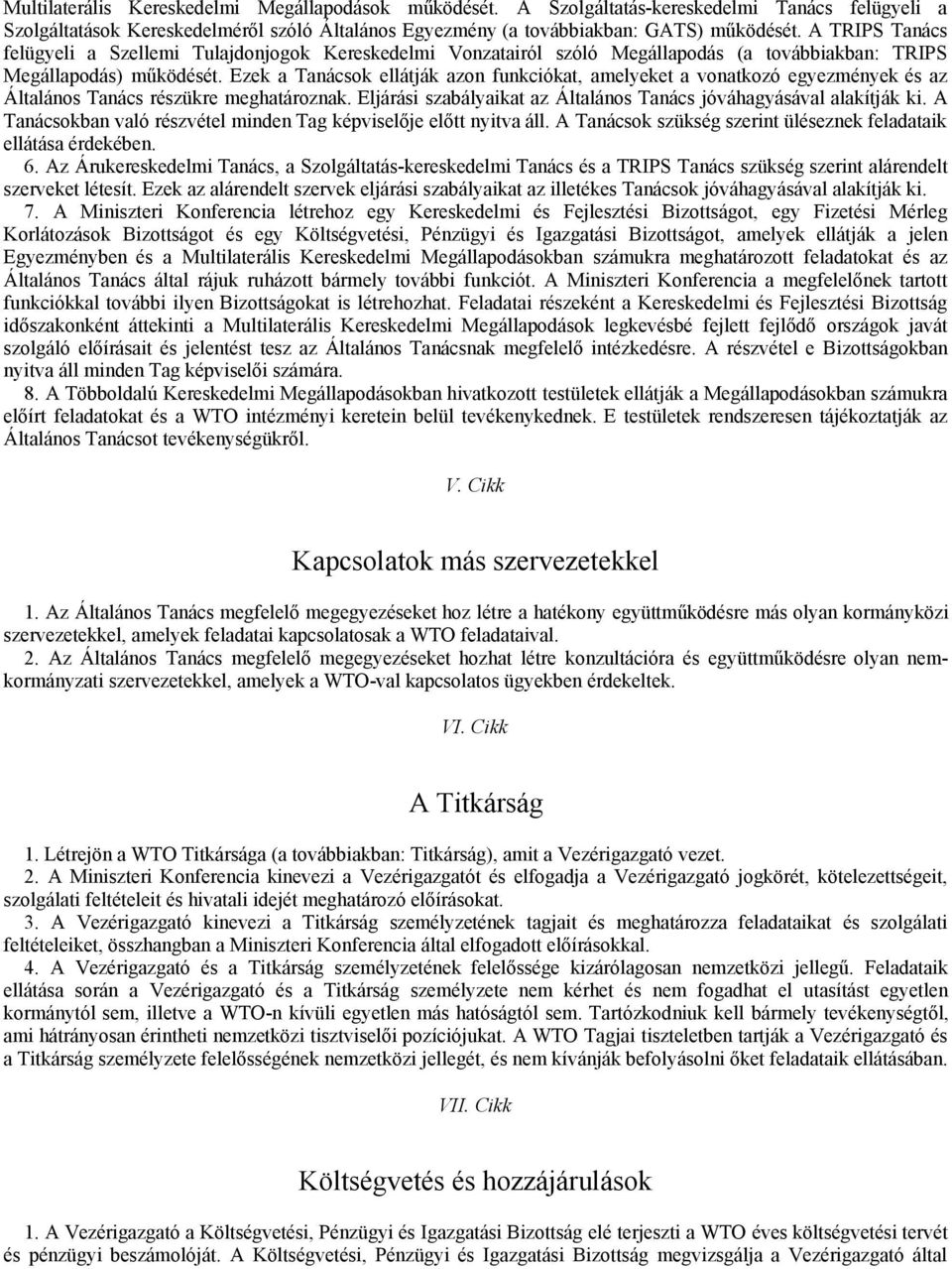 Ezek a Tanácsok ellátják azon funkciókat, amelyeket a vonatkozó egyezmények és az Általános Tanács részükre meghatároznak. Eljárási szabályaikat az Általános Tanács jóváhagyásával alakítják ki.