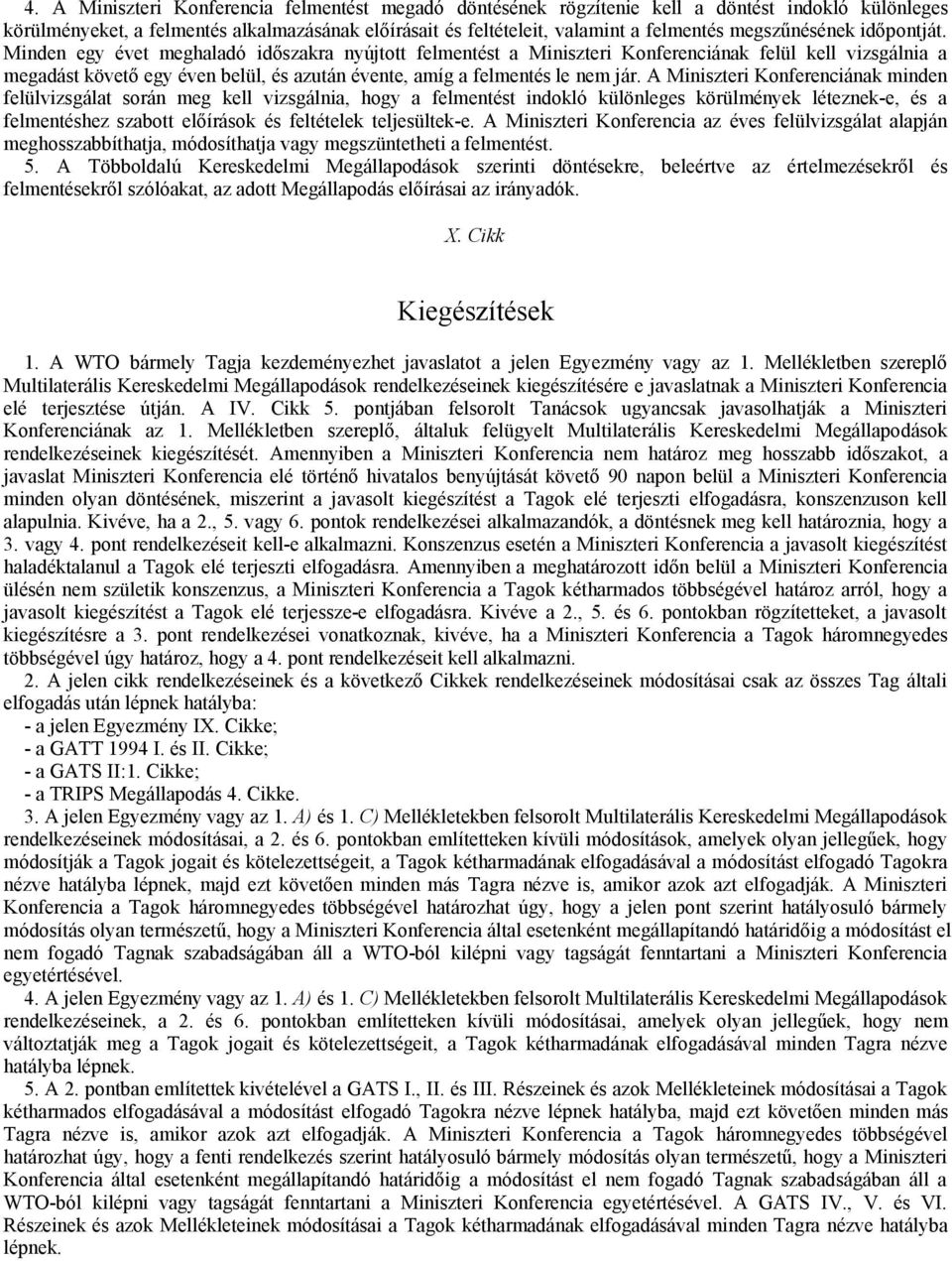 Minden egy évet meghaladó időszakra nyújtott felmentést a Miniszteri Konferenciának felül kell vizsgálnia a megadást követő egy éven belül, és azután évente, amíg a felmentés le nem jár.