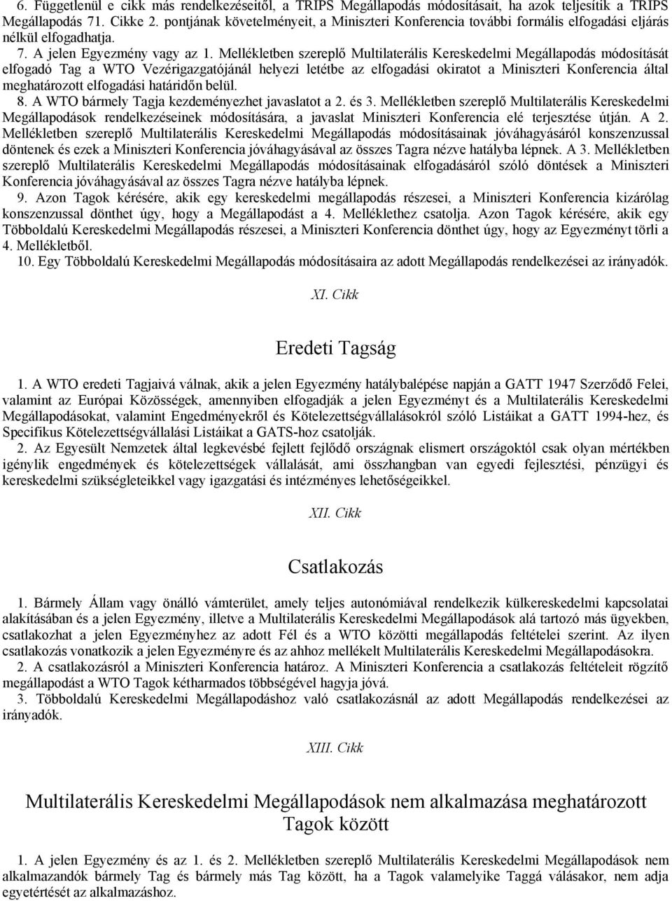 Mellékletben szereplő Multilaterális Kereskedelmi Megállapodás módosítását elfogadó Tag a WTO Vezérigazgatójánál helyezi letétbe az elfogadási okiratot a Miniszteri Konferencia által meghatározott