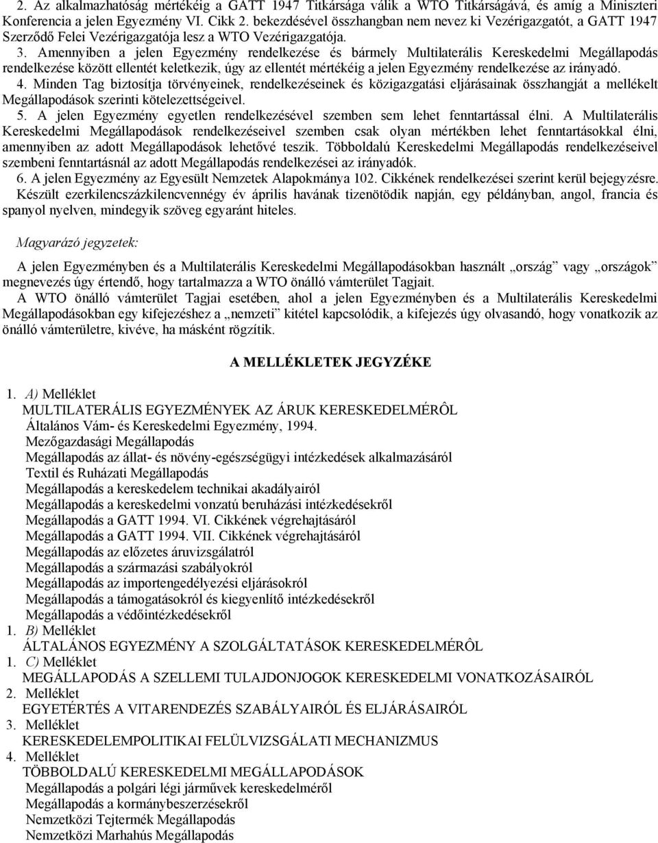 Amennyiben a jelen Egyezmény rendelkezése és bármely Multilaterális Kereskedelmi Megállapodás rendelkezése között ellentét keletkezik, úgy az ellentét mértékéig a jelen Egyezmény rendelkezése az