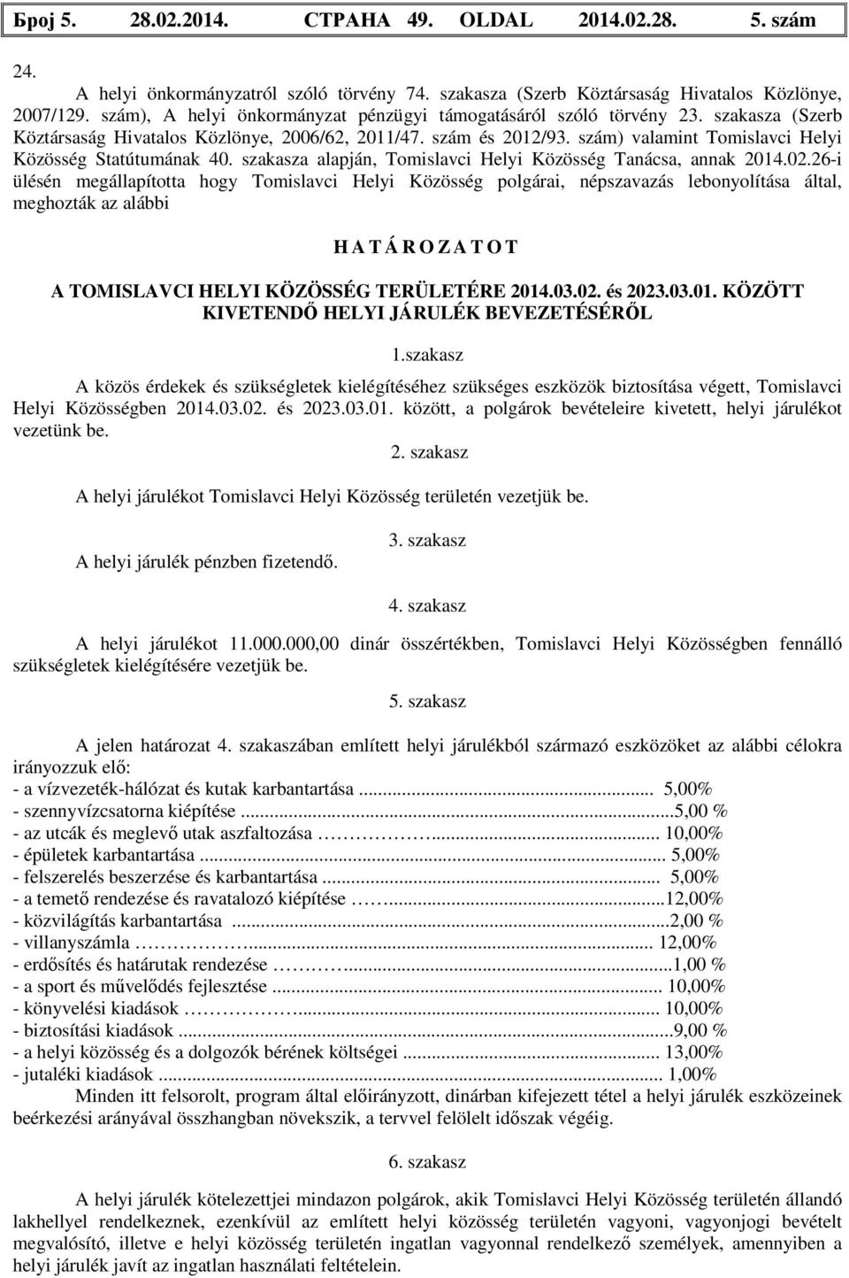 szám) valamint Tomislavci Helyi Közösség Statútumának 40. szakasza alapján, Tomislavci Helyi Közösség Tanácsa, annak 2014.02.