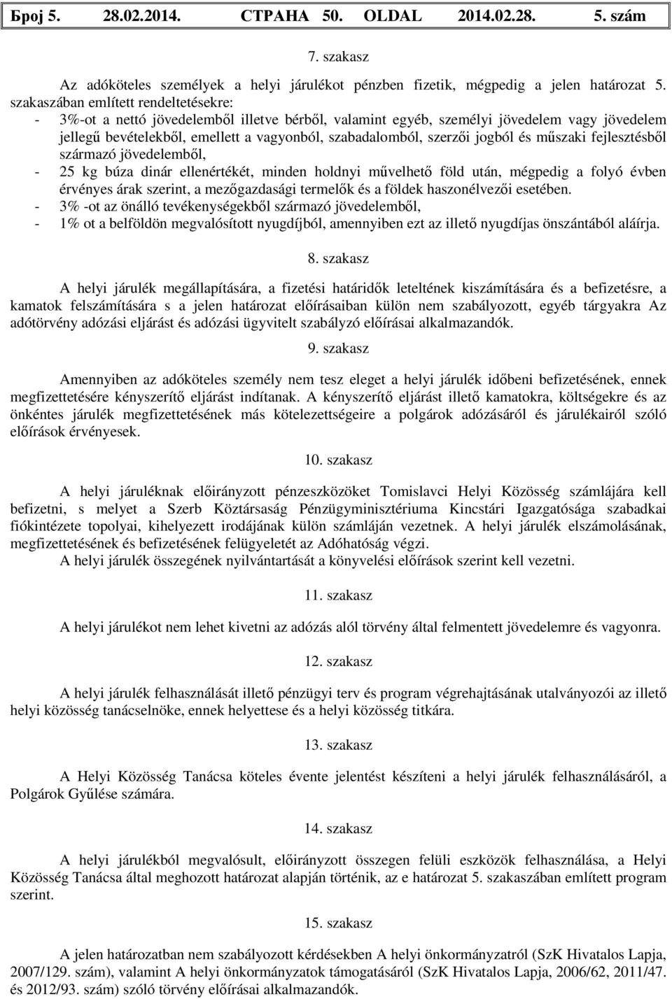 jogból és műszaki fejlesztésből származó jövedelemből, - 25 kg búza dinár ellenértékét, minden holdnyi művelhető föld után, mégpedig a folyó évben érvényes árak szerint, a mezőgazdasági termelők és a