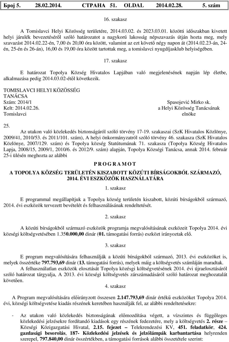 szakasz E határozat Topolya Község Hivatalos Lapjában való megjelenésének napján lép életbe, alkalmazása pedig 2014.03.02-étől következik. TOMISLAVCI HELYI KÖZÖSSÉG TANÁCSA Szám: 2014/1 Kelt: 2014.02.26.