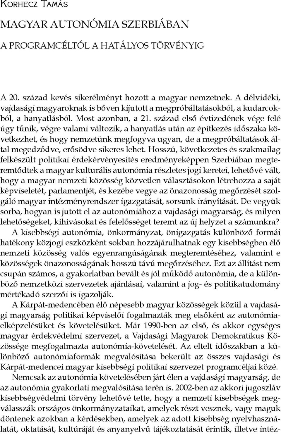 század első évtizedének vége felé úgy tűnik, végre valami változik, a hanyatlás után az építkezés időszaka következhet, és hogy nemzetünk megfogyva ugyan, de a megpróbáltatások által megedződve,