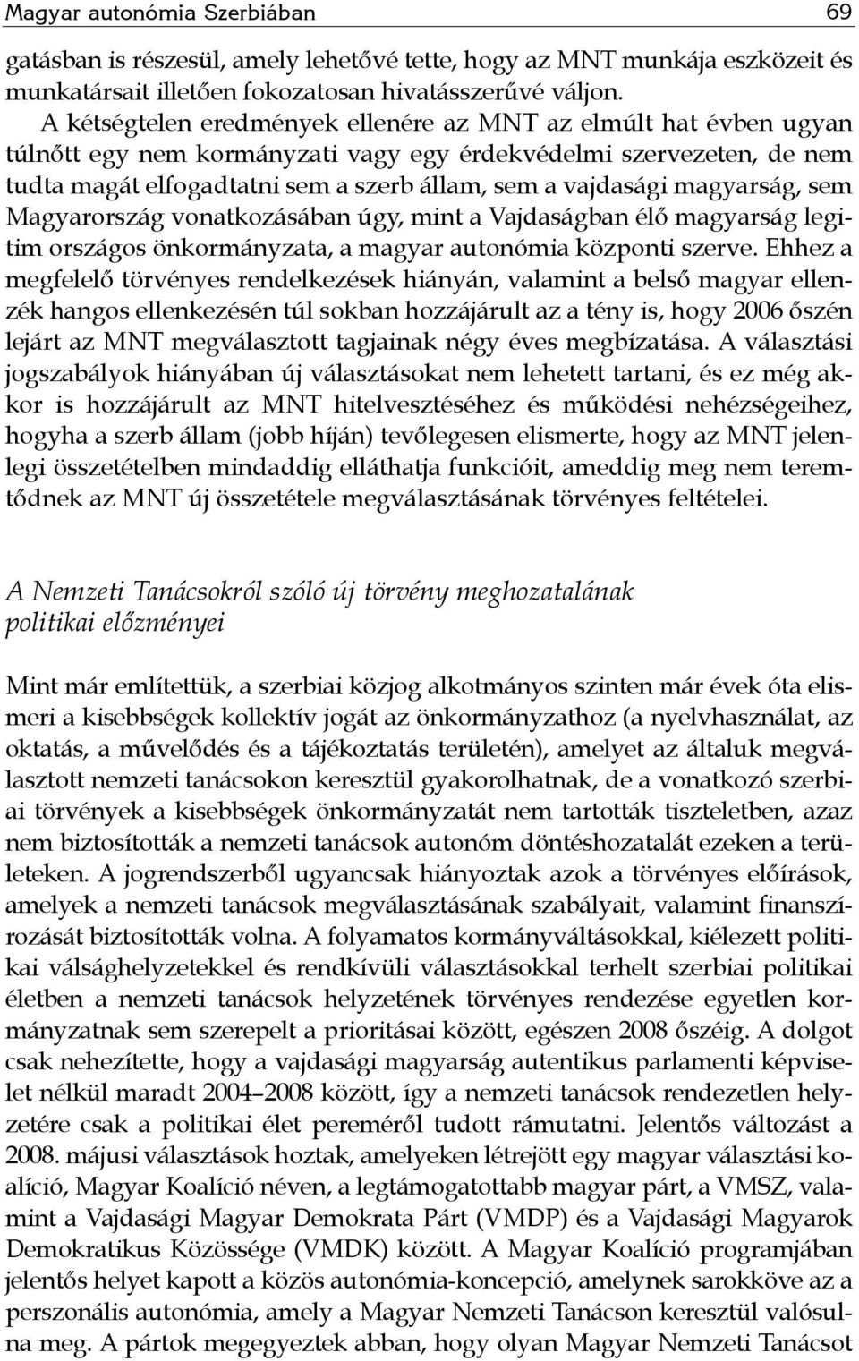 magyarság, sem Magyarország vonatkozásában úgy, mint a Vajdaságban élő magyarság legitim országos önkormányzata, a magyar autonómia központi szerve.