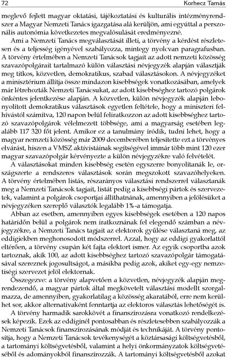 A törvény értelmében a Nemzeti Tanácsok tagjait az adott nemzeti közösség szavazópolgárait tartalmazó külön választási névjegyzék alapján választják meg titkos, közvetlen, demokratikus, szabad