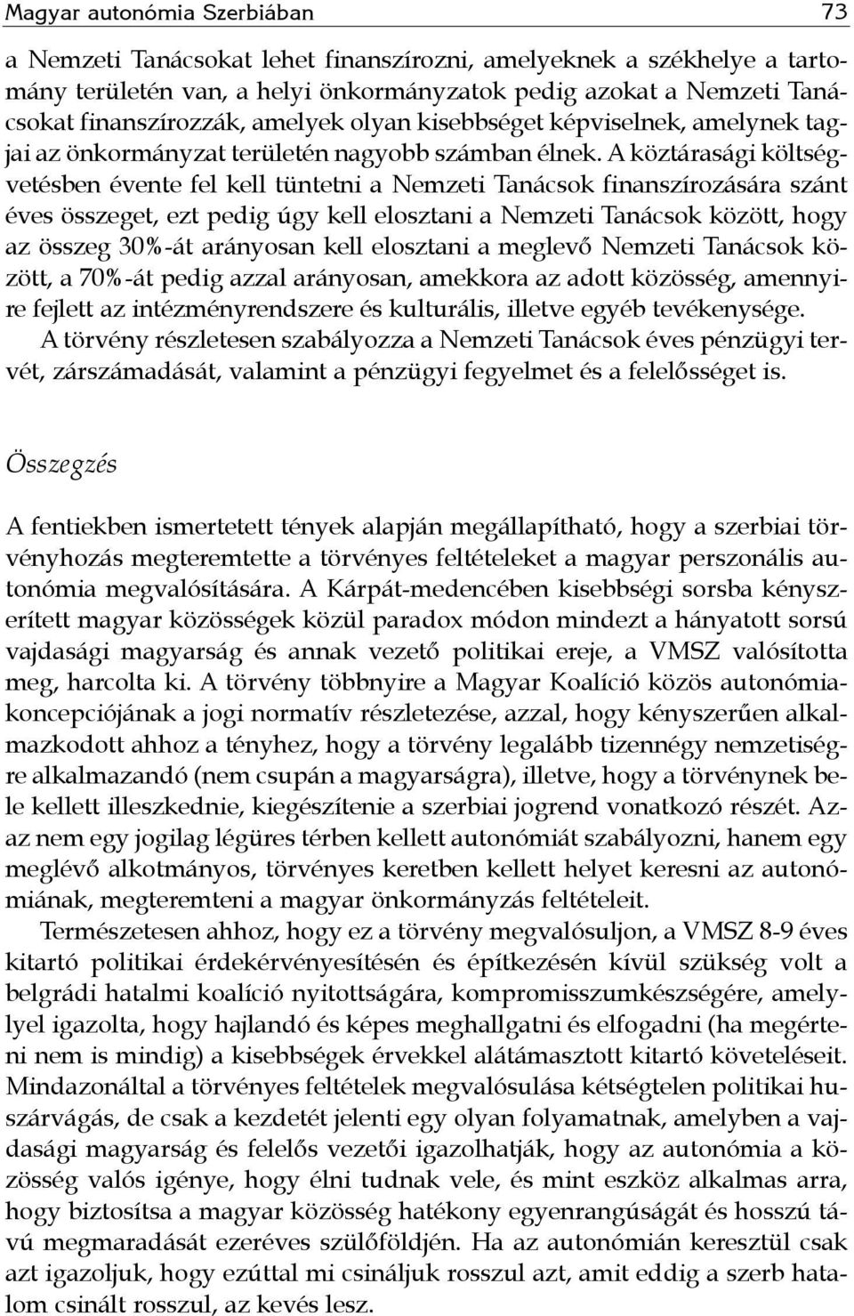 A köztárasági költségvetésben évente fel kell tüntetni a Nemzeti Tanácsok finanszírozására szánt éves összeget, ezt pedig úgy kell elosztani a Nemzeti Tanácsok között, hogy az összeg 30%-át arányosan