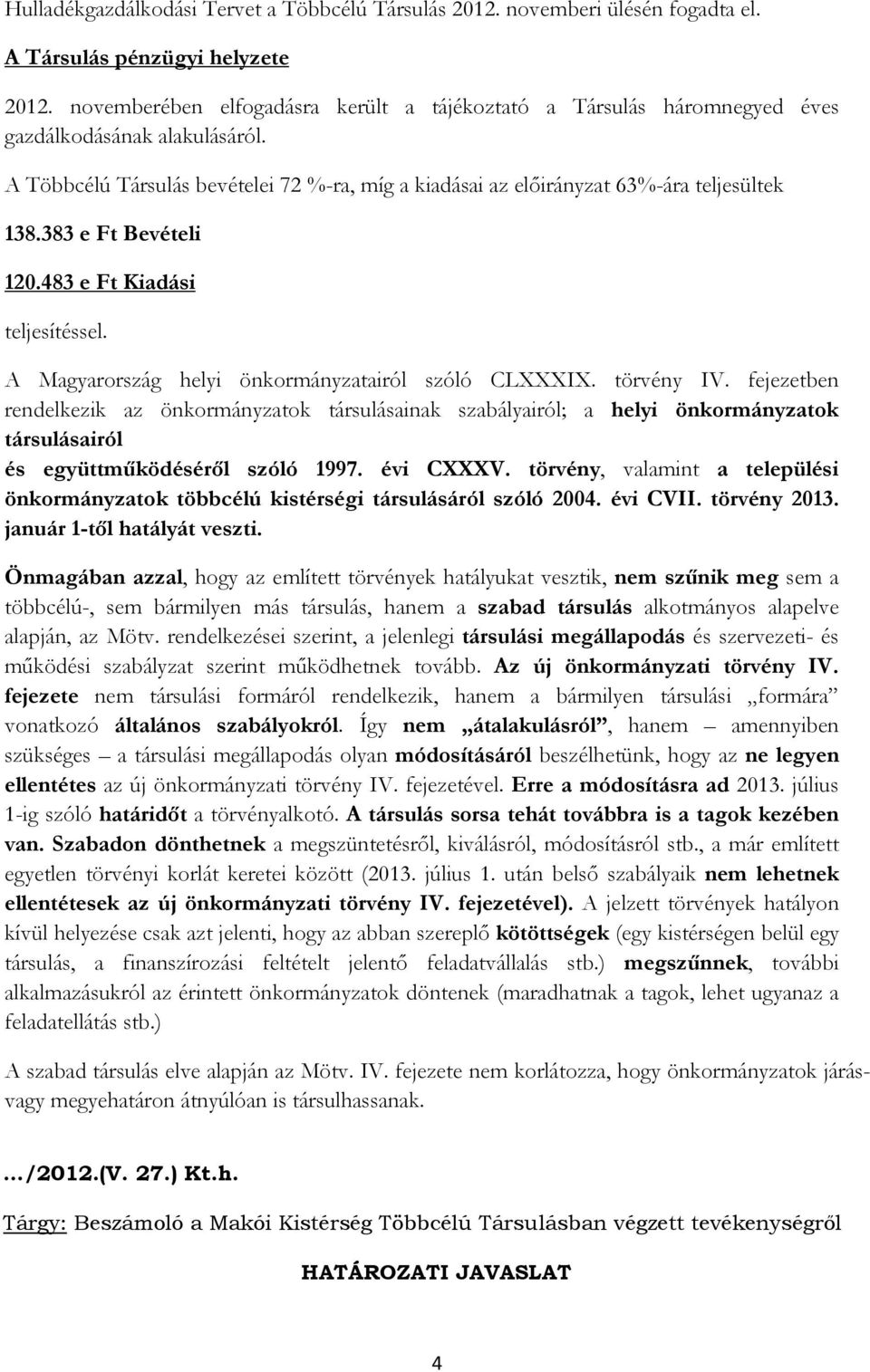 383 e Ft Bevételi 120.483 e Ft Kiadási teljesítéssel. A Magyarország helyi önkormányzatairól szóló CLXXXIX. törvény IV.