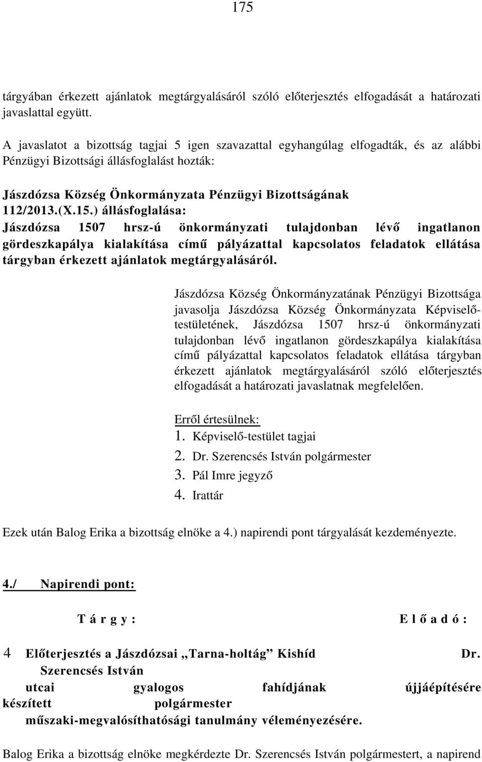 ) állásfoglalása: Jászdózsa 1507 hrsz-ú önkormányzati tulajdonban lévő ingatlanon gördeszkapálya kialakítása című pályázattal kapcsolatos feladatok ellátása tárgyban érkezett ajánlatok