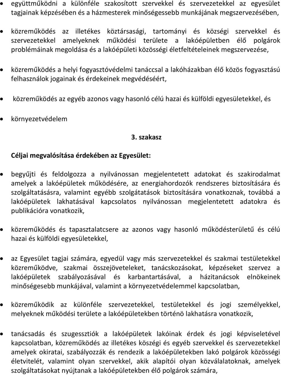 megszervezése, közreműködés a helyi fogyasztóvédelmi tanáccsal a lakóházakban élő közös fogyasztású felhasználok jogainak és érdekeinek megvédéséért, közreműködés az egyéb azonos vagy hasonló célú